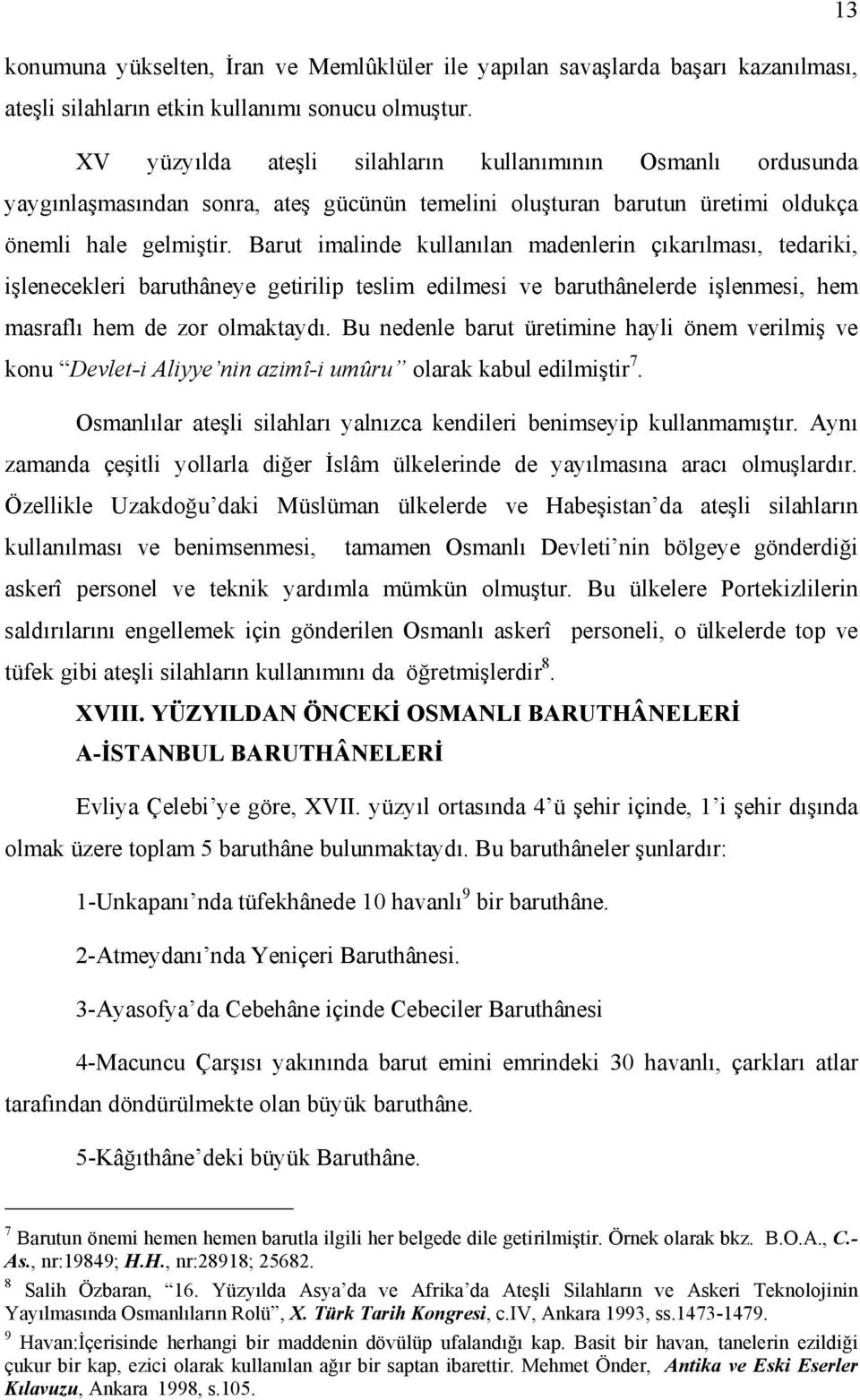 Barut imalinde kullanılan madenlerin çıkarılması, tedariki, işlenecekleri baruthâneye getirilip teslim edilmesi ve baruthânelerde işlenmesi, hem masraflı hem de zor olmaktaydı.