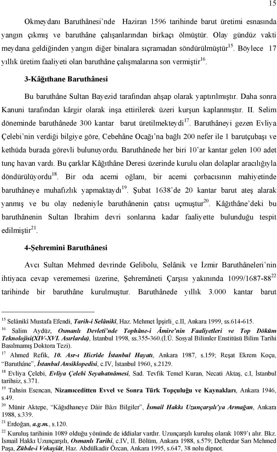 3-Kâğıthane Baruthânesi Bu baruthâne Sultan Bayezid tarafından ahşap olarak yaptırılmıştır. Daha sonra Kanuni tarafından kârgir olarak inşa ettirilerek üzeri kurşun kaplanmıştır. II.