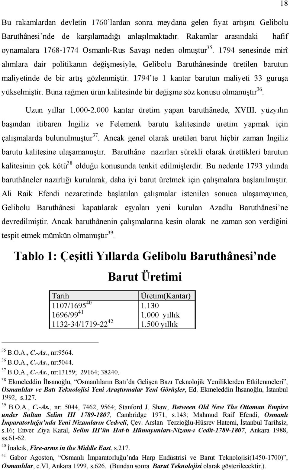 1794 senesinde mirî alımlara dair politikanın değişmesiyle, Gelibolu Baruthânesinde üretilen barutun maliyetinde de bir artış gözlenmiştir. 1794 te 1 kantar barutun maliyeti 33 guruşa yükselmiştir.