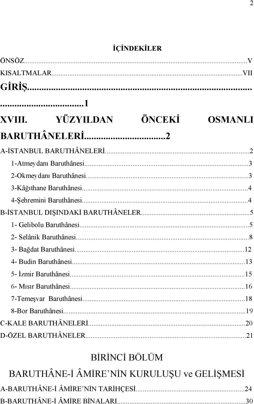 ..5 2- Selânik Baruthânesi...8 3- Bağdat Baruthânesi...12 4- Budin Baruthânesi...13 5- İzmir Baruthânesi...15 6- Mısır Baruthânesi...16 7-Temeşvar Baruthânesi.