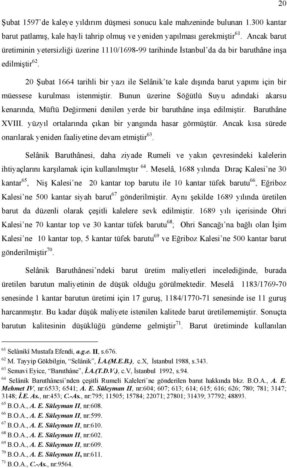 20 Şubat 1664 tarihli bir yazı ile Selânik te kale dışında barut yapımı için bir müessese kurulması istenmiştir.