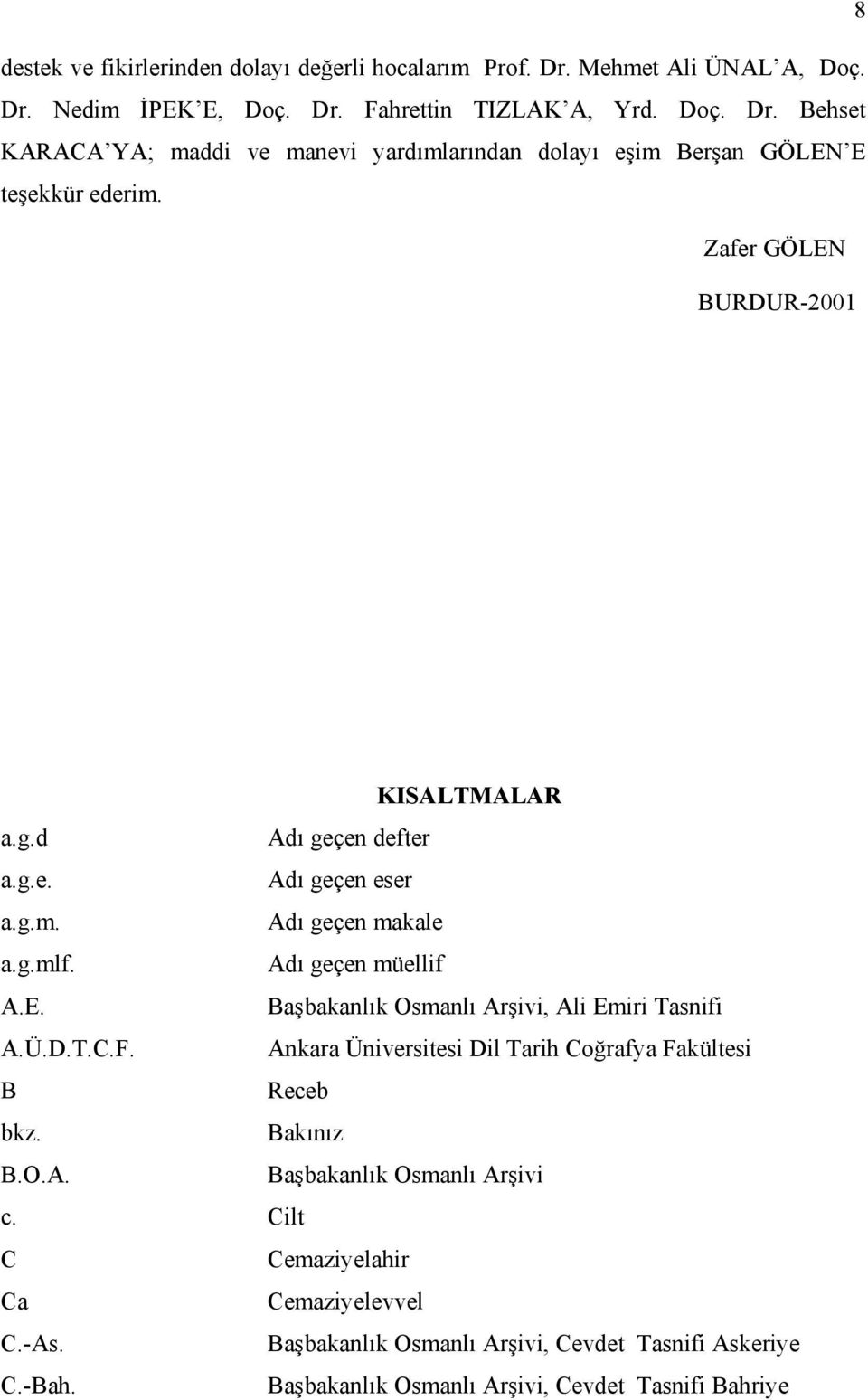 Ü.D.T.C.F. Ankara Üniversitesi Dil Tarih Coğrafya Fakültesi B Receb bkz. Bakınız B.O.A. Başbakanlık Osmanlı Arşivi c. Cilt C Cemaziyelahir Ca Cemaziyelevvel C.-As.