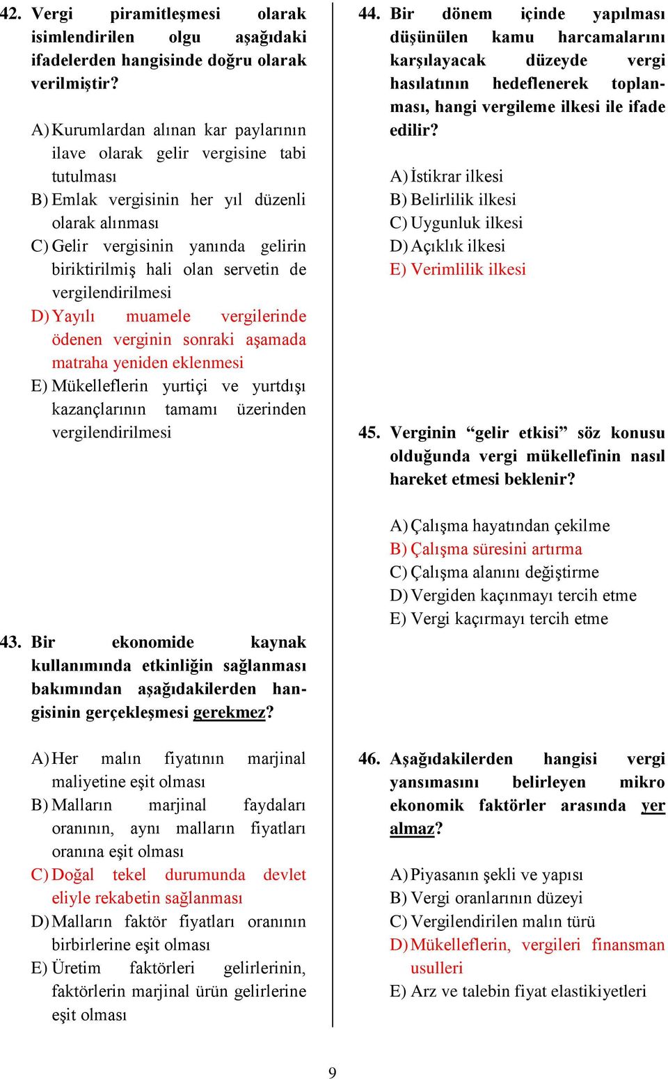 servetin de vergilendirilmesi D) Yayılı muamele vergilerinde ödenen verginin sonraki aşamada matraha yeniden eklenmesi E) Mükelleflerin yurtiçi ve yurtdışı kazançlarının tamamı üzerinden