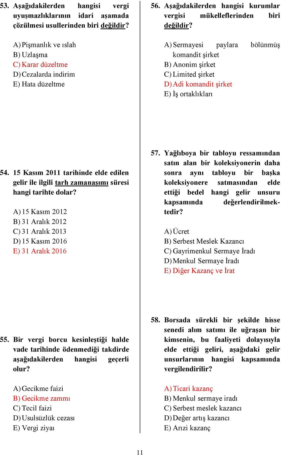 15 Kasım 2011 tarihinde elde edilen gelir ile ilgili tarh zamanaşımı süresi hangi tarihte dolar? A) 15 Kasım 2012 B) 31 Aralık 2012 C) 31 Aralık 2013 D) 15 Kasım 2016 E) 31 Aralık 2016 57.