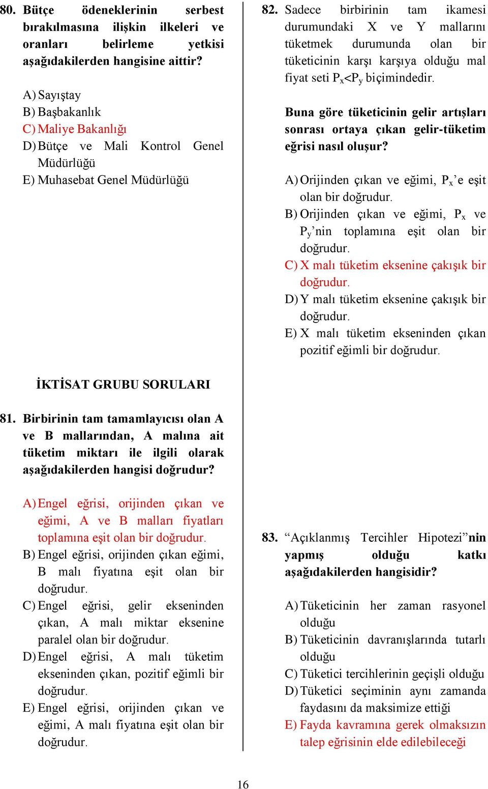 Sadece birbirinin tam ikamesi durumundaki X ve Y mallarını tüketmek durumunda olan bir tüketicinin karşı karşıya olduğu mal fiyat seti P x <P y biçimindedir.