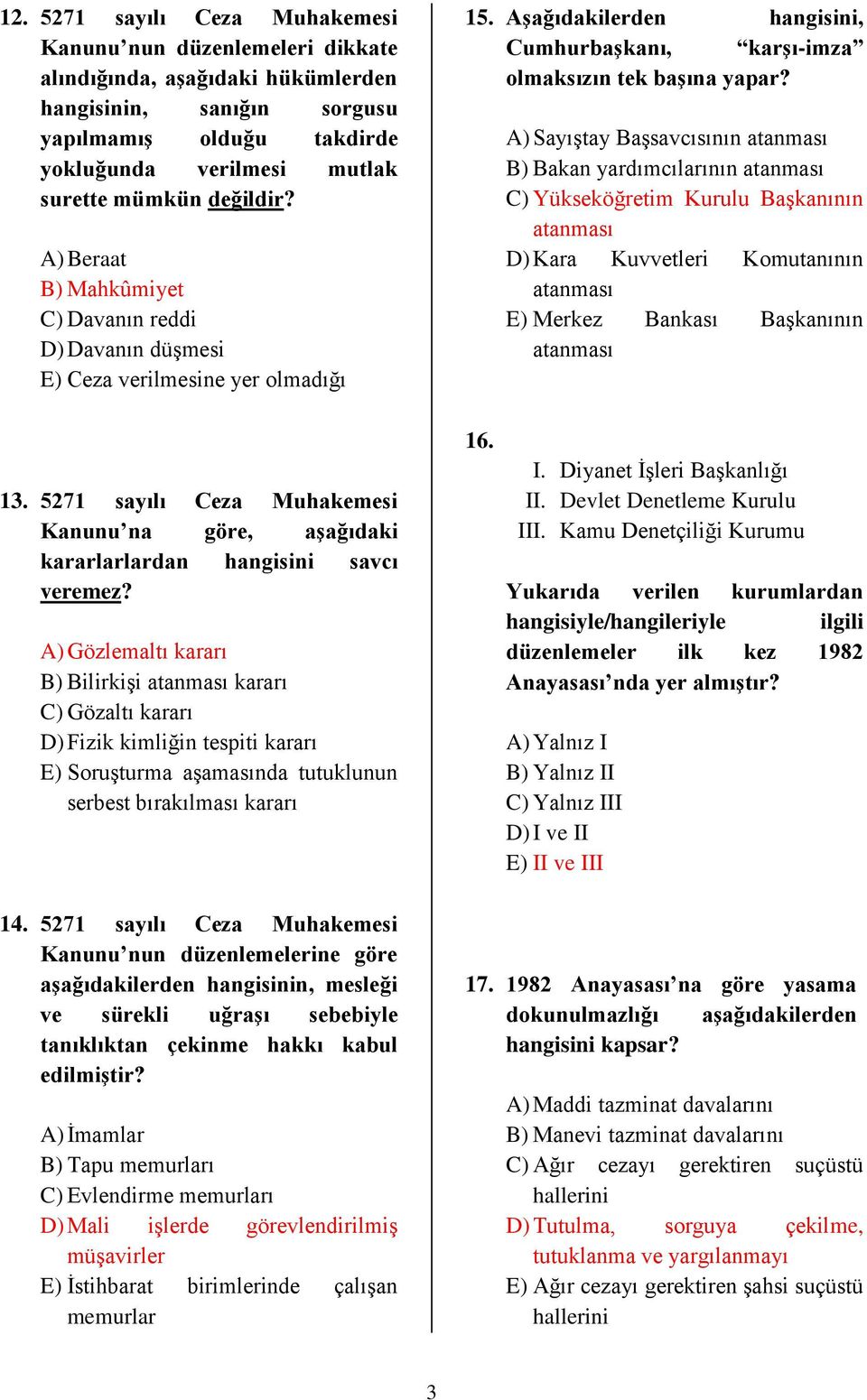 A) Sayıştay Başsavcısının atanması B) Bakan yardımcılarının atanması C) Yükseköğretim Kurulu Başkanının atanması D) Kara Kuvvetleri Komutanının atanması E) Merkez Bankası Başkanının atanması 13.