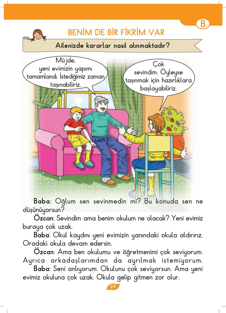 Yeni evimiz buraya çok uzak. Baba: Okul kayd n yeni evimizin yan ndaki okula ald r r z. Oradaki okula devam edersin.