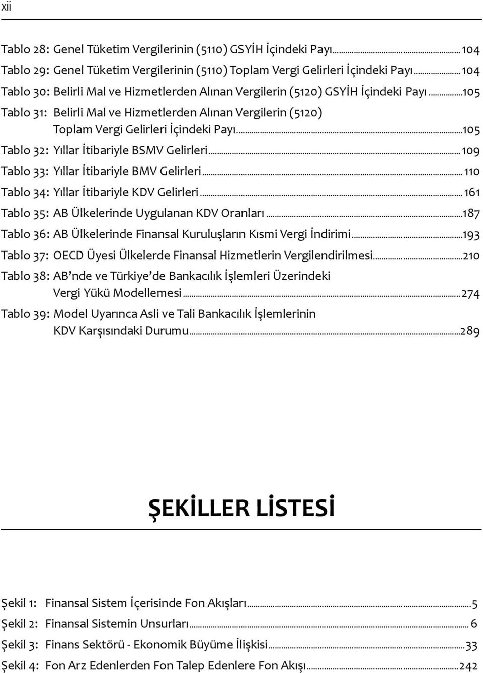 ..105 Tablo 32: Yıllar İtibariyle BSMV Gelirleri...109 Tablo 33: Yıllar İtibariyle BMV Gelirleri... 110 Tablo 34: Yıllar İtibariyle KDV Gelirleri... 161 Tablo 35: AB Ülkelerinde Uygulanan KDV Oranları.