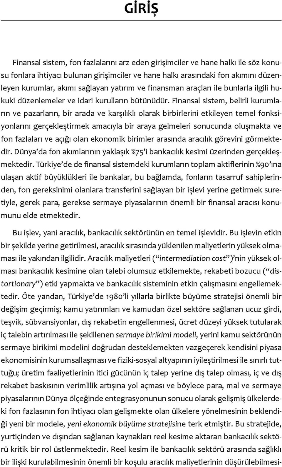 Finansal sistem, belirli kurumların ve pazarların, bir arada ve karşılıklı olarak birbirlerini etkileyen temel fonksiyonlarını gerçekleştirmek amacıyla bir araya gelmeleri sonucunda oluşmakta ve fon