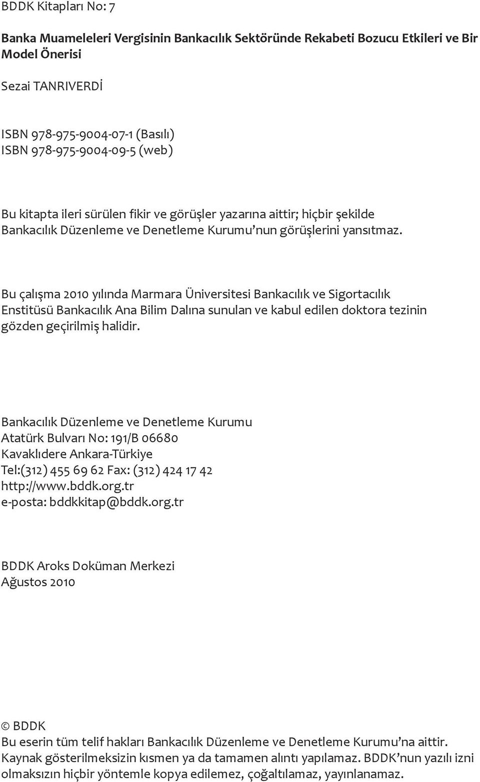 Bu çalışma 2010 yılında Marmara Üniversitesi Bankacılık ve Sigortacılık Enstitüsü Bankacılık Ana Bilim Dalına sunulan ve kabul edilen doktora tezinin gözden geçirilmiş halidir.