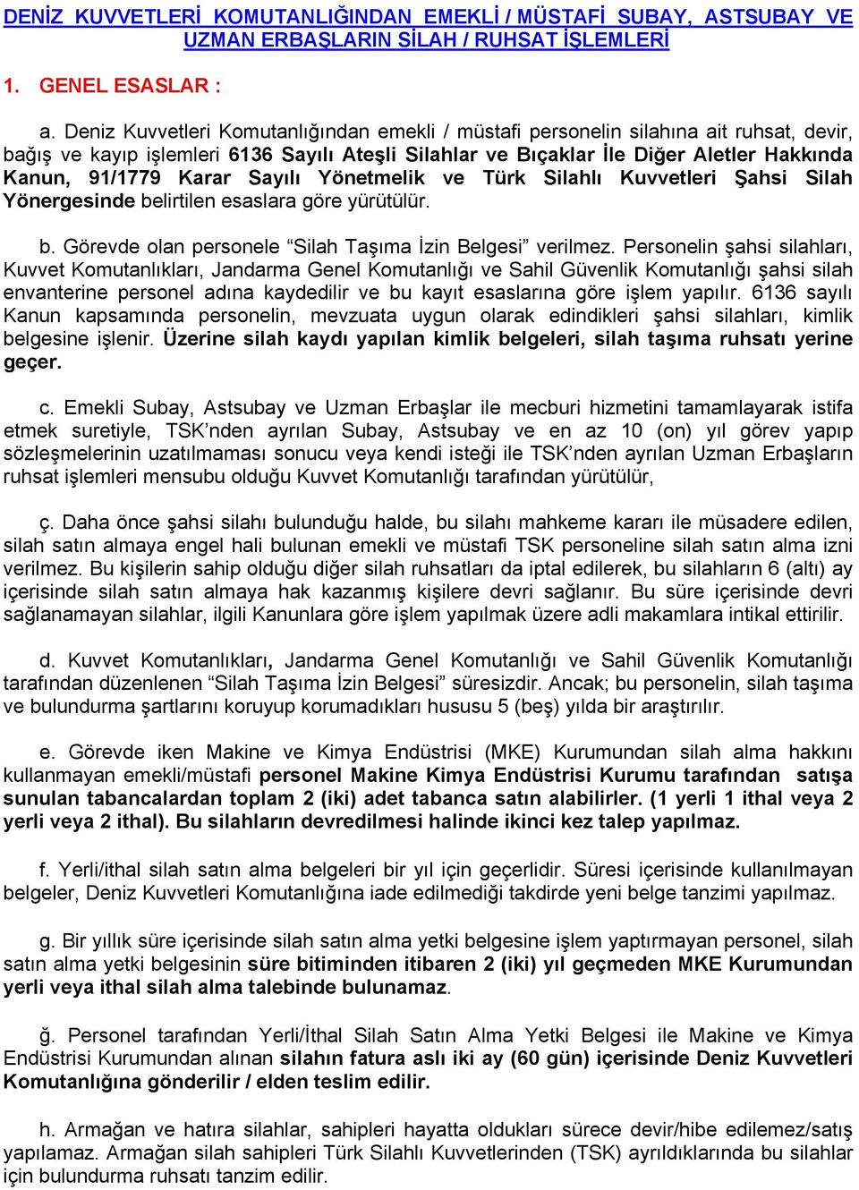 Karar Sayılı Yönetmelik ve Türk Silahlı Kuvvetleri Şahsi Silah Yönergesinde belirtilen esaslara göre yürütülür. b. Görevde olan personele Silah Taşıma İzin Belgesi verilmez.