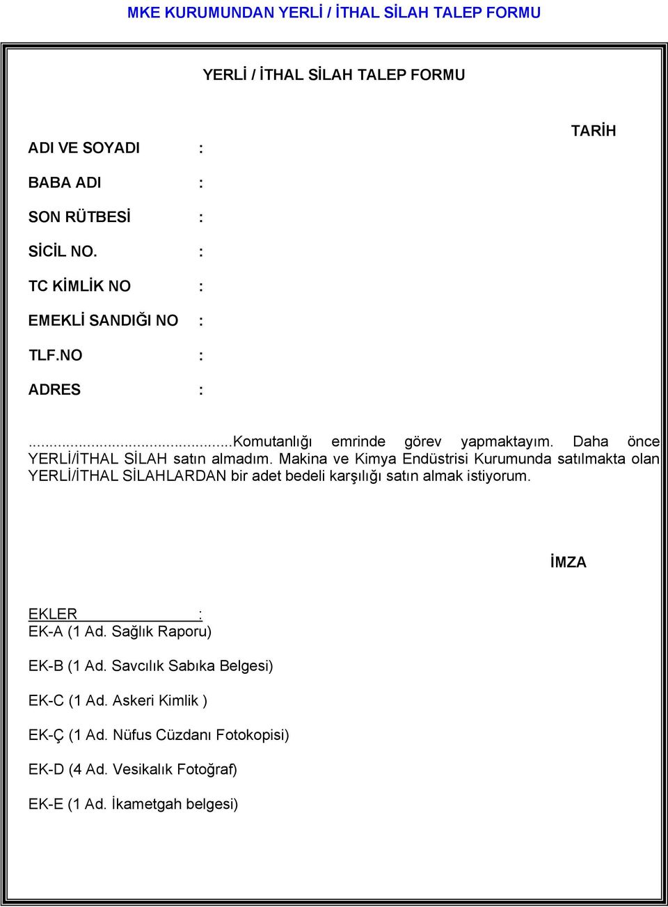 Makina ve Kimya Endüstrisi Kurumunda satılmakta olan YERLİ/İTHAL SİLAHLARDAN bir adet bedeli karşılığı satın almak istiyorum. İMZA EKLER : EK-A (1 Ad.