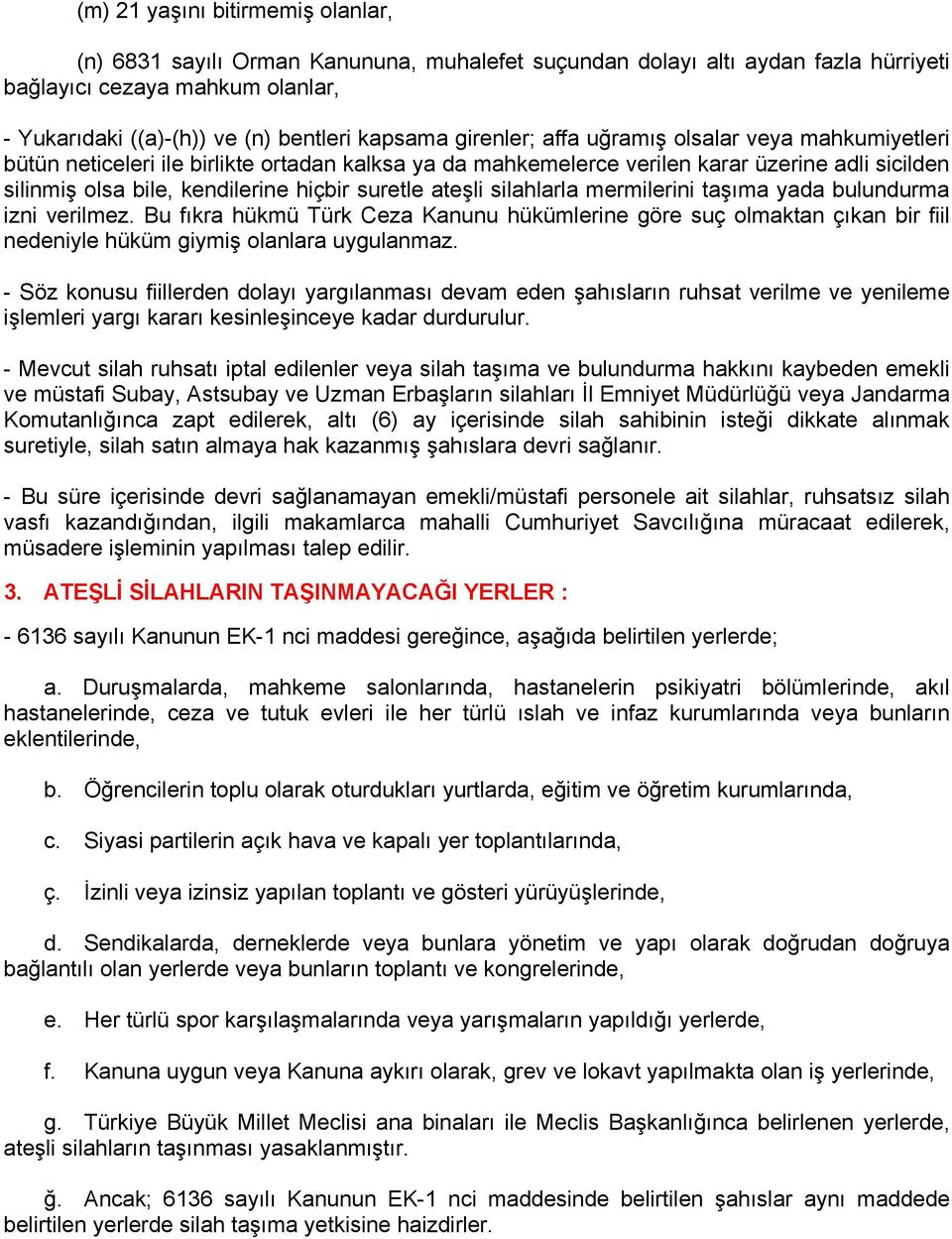 ateşli silahlarla mermilerini taşıma yada bulundurma izni verilmez. Bu fıkra hükmü Türk Ceza Kanunu hükümlerine göre suç olmaktan çıkan bir fiil nedeniyle hüküm giymiş olanlara uygulanmaz.