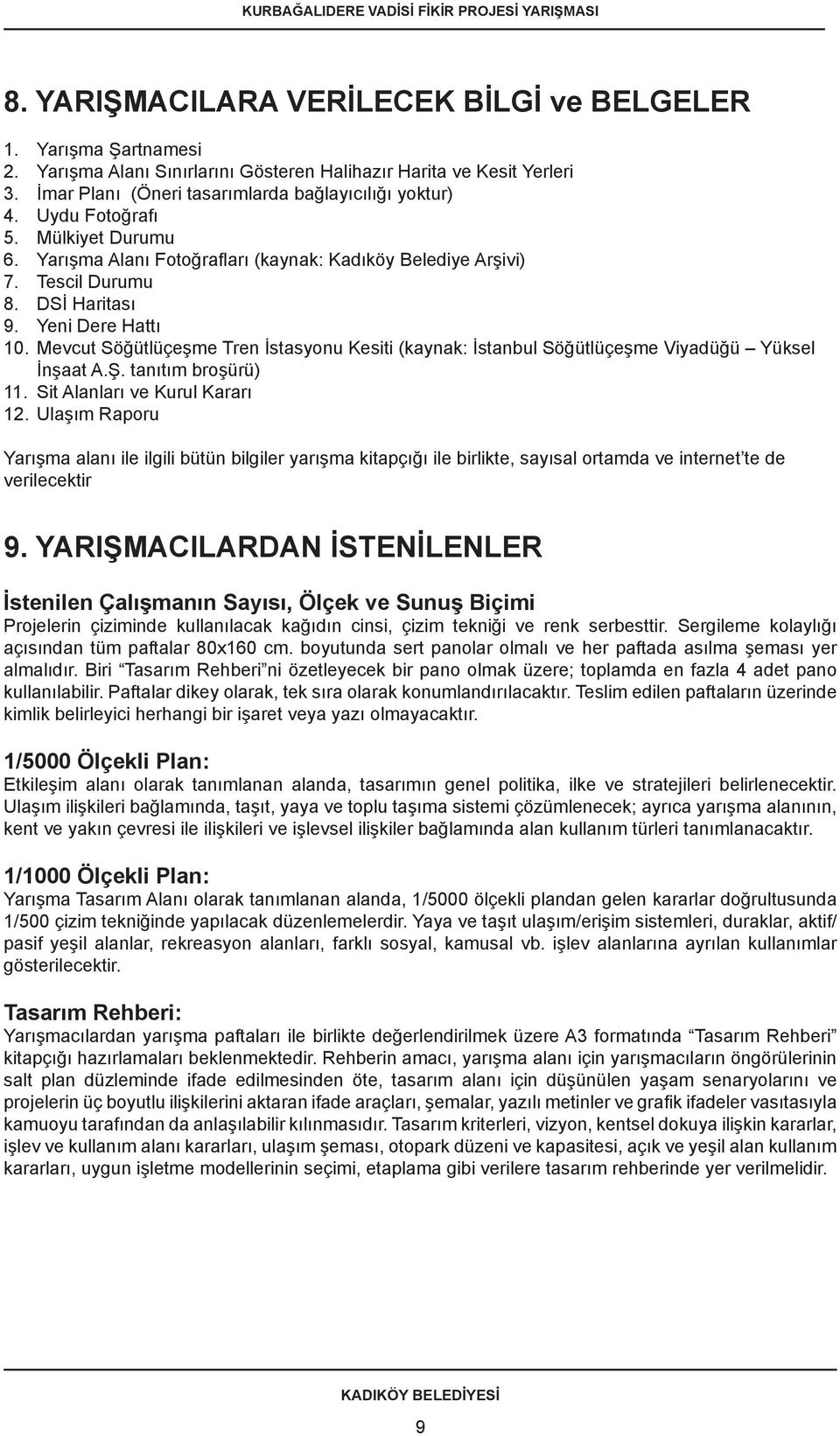 Yeni Dere Hattı 10. Mevcut Söğütlüçeşme Tren İstasyonu Kesiti (kaynak: İstanbul Söğütlüçeşme Viyadüğü Yüksel İnşaat A.Ş. tanıtım broşürü) 11. Sit Alanları ve Kurul Kararı 12.