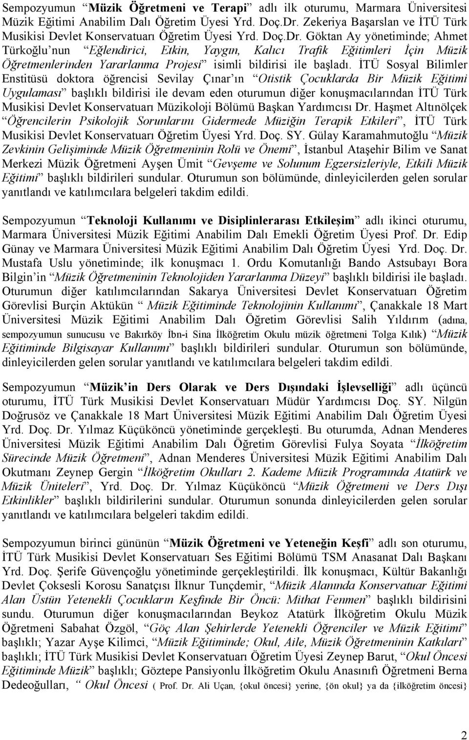 Göktan Ay yönetiminde; Ahmet Türkoğlu nun Eğlendirici, Etkin, Yaygın, Kalıcı Trafik Eğitimleri İçin Müzik Öğretmenlerinden Yararlanma Projesi isimli bildirisi ile başladı.