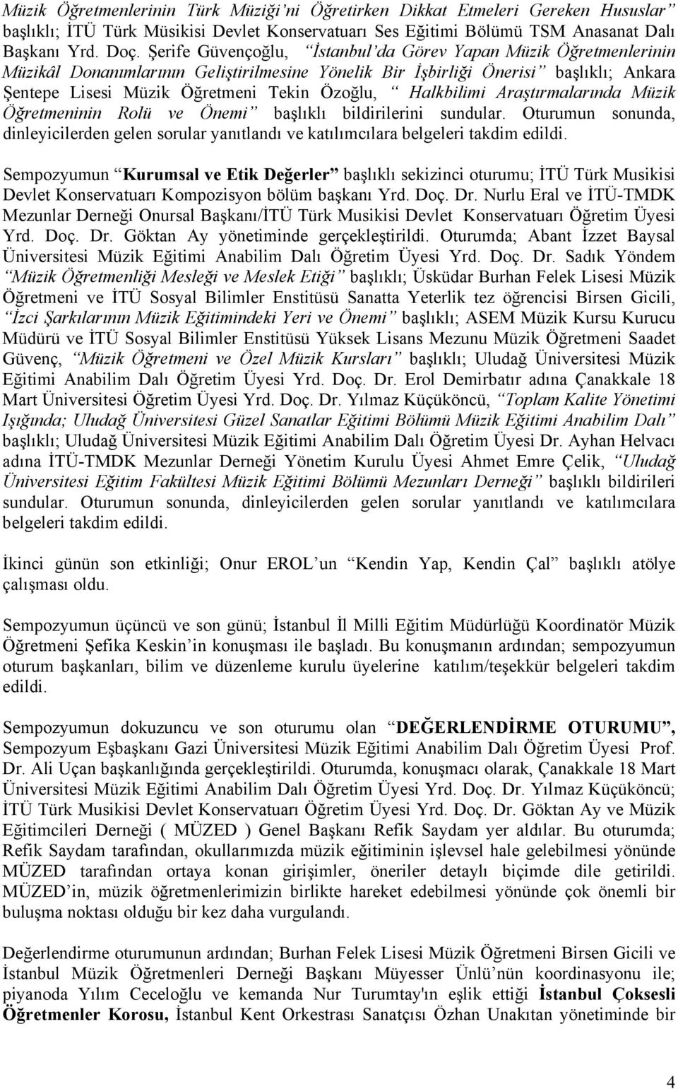 Halkbilimi Araştırmalarında Müzik Öğretmeninin Rolü ve Önemi başlıklı bildirilerini sundular. Oturumun sonunda, dinleyicilerden gelen sorular yanıtlandı ve katılımcılara belgeleri takdim edildi.