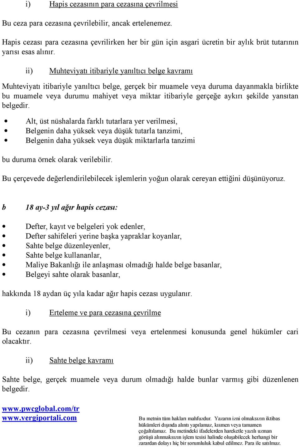 ii) Muhteviyatõ itibariyle yanõltõcõ belge kavramõ Muhteviyatõ itibariyle yanõltõcõ belge, gerçek bir muamele veya duruma dayanmakla birlikte bu muamele veya durumu mahiyet veya miktar itibariyle