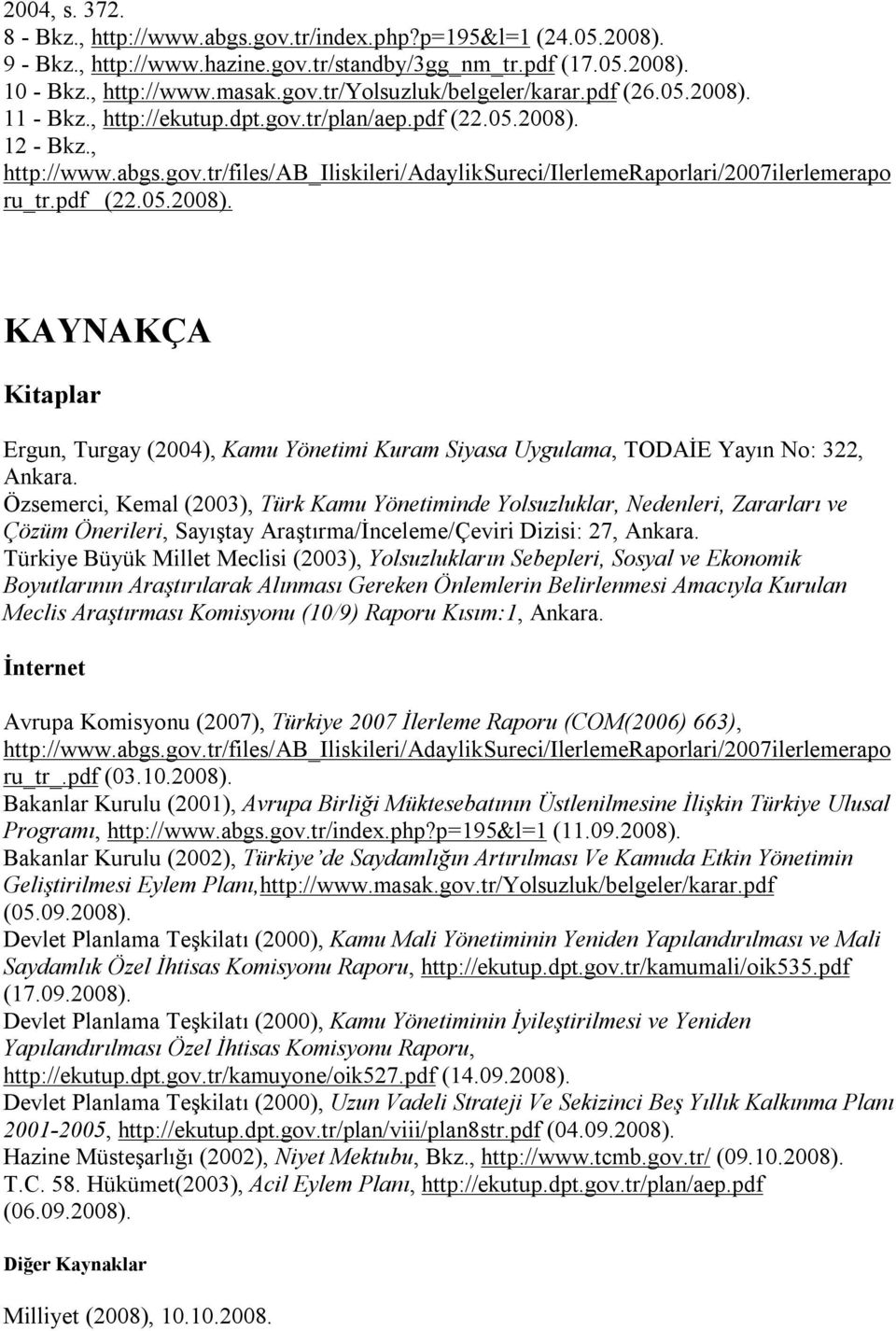 Özsemerci, Kemal (2003), Türk Kamu Yönetiminde Ylsuzluklar, Nedenleri, Zararları ve Çözüm Önerileri, Sayıştay Araştırma/İnceleme/Çeviri Dizisi: 27, Ankara.