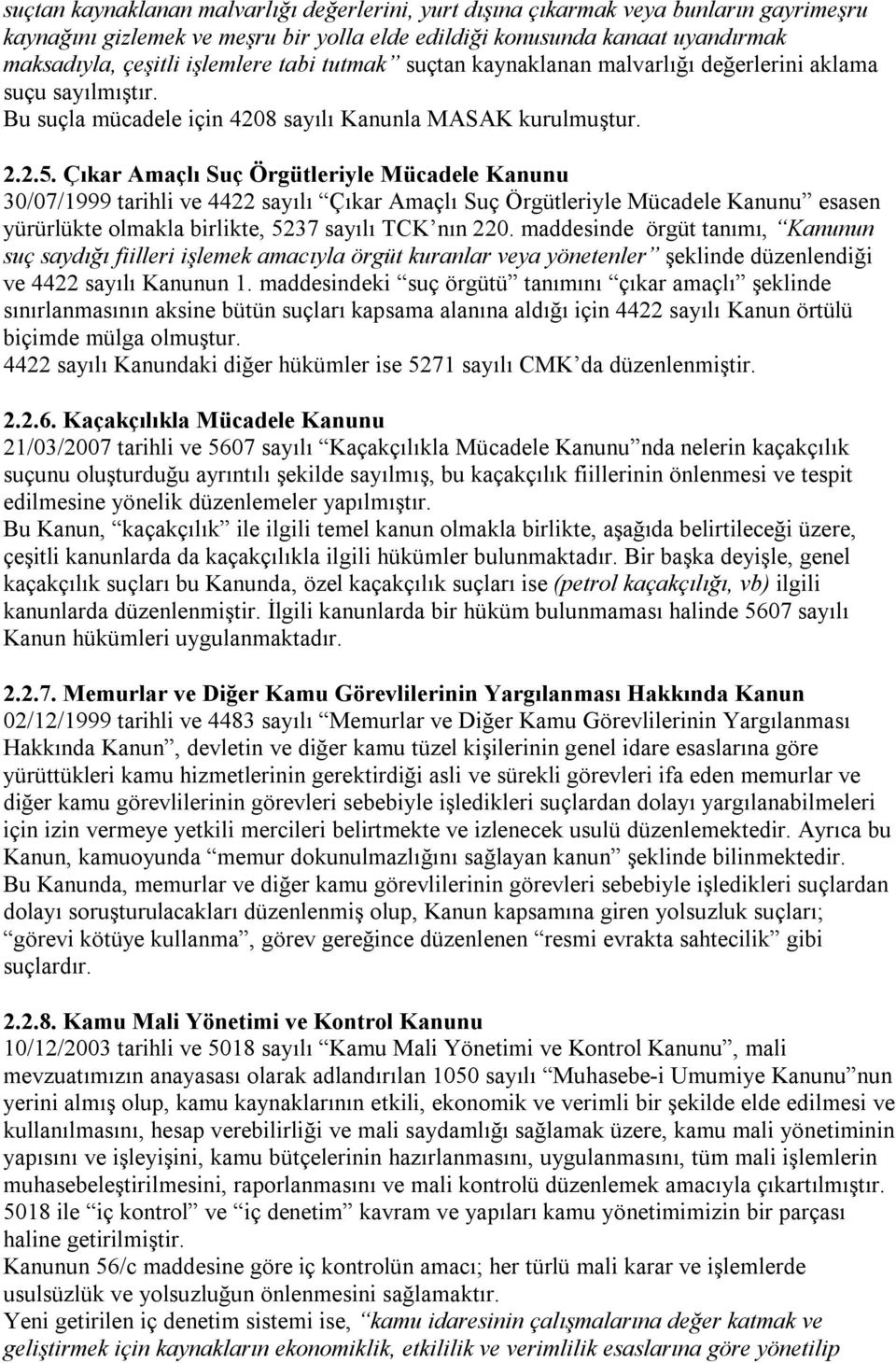 Çıkar Amaçlı Suç Örgütleriyle Mücadele Kanunu 30/07/1999 tarihli ve 4422 sayılı Çıkar Amaçlı Suç Örgütleriyle Mücadele Kanunu esasen yürürlükte lmakla birlikte, 5237 sayılı TCK nın 220.