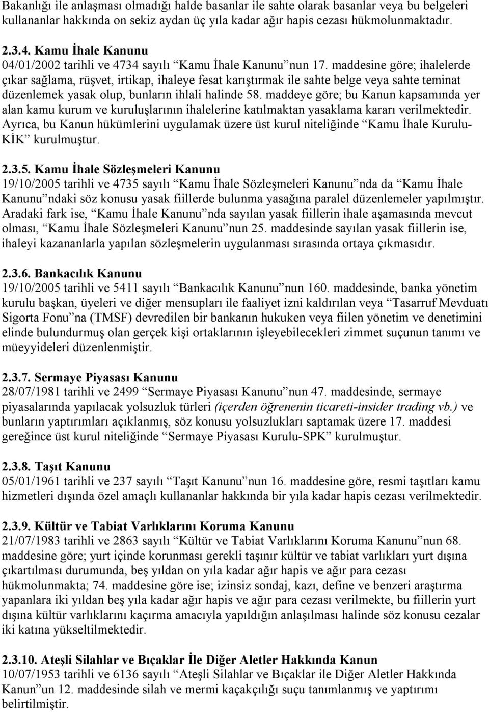 maddesine göre; ihalelerde çıkar sağlama, rüşvet, irtikap, ihaleye fesat karıştırmak ile sahte belge veya sahte teminat düzenlemek yasak lup, bunların ihlali halinde 58.