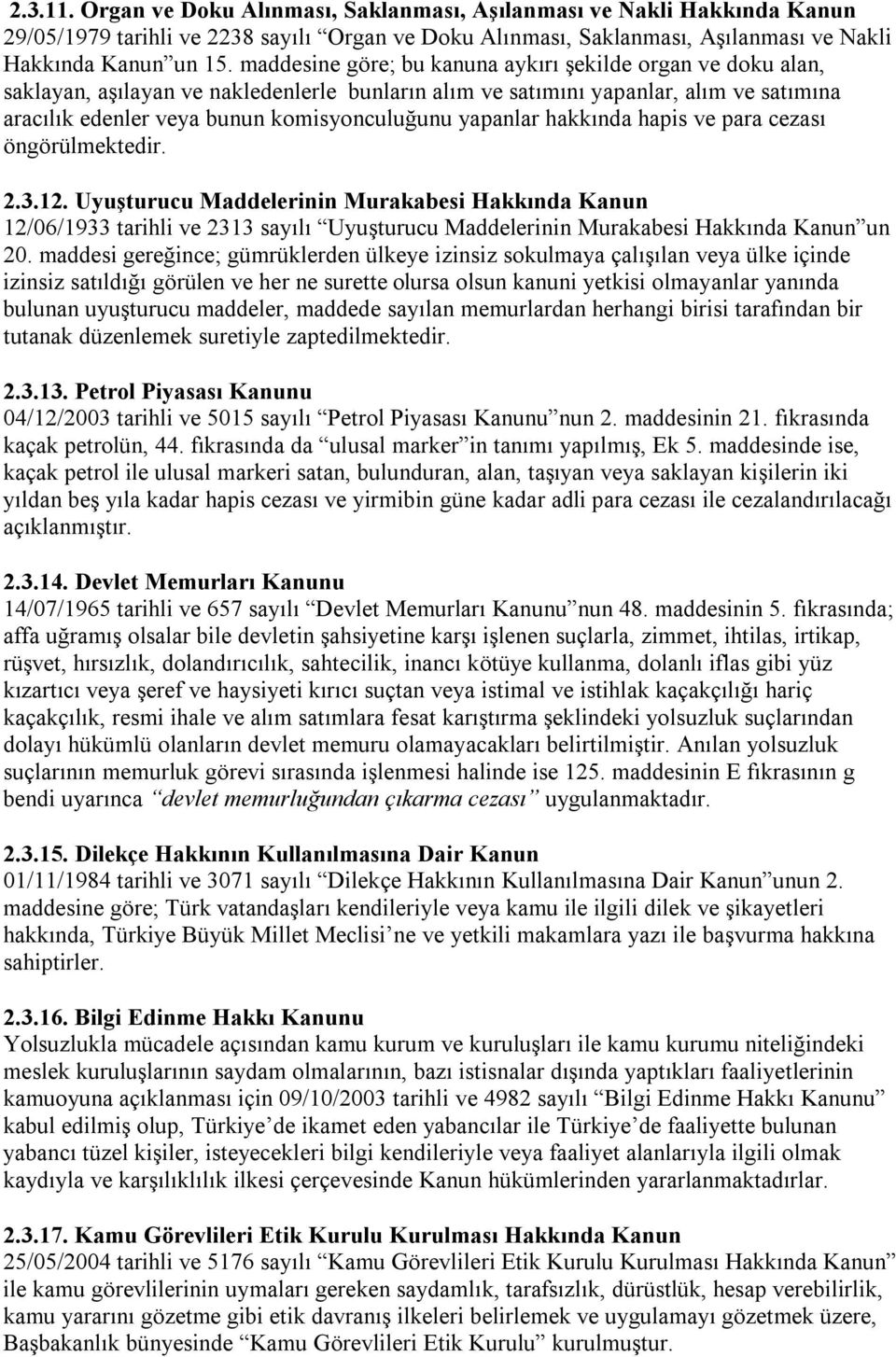 hakkında hapis ve para cezası öngörülmektedir. 2.3.12. Uyuşturucu Maddelerinin Murakabesi Hakkında Kanun 12/06/1933 tarihli ve 2313 sayılı Uyuşturucu Maddelerinin Murakabesi Hakkında Kanun un 20.