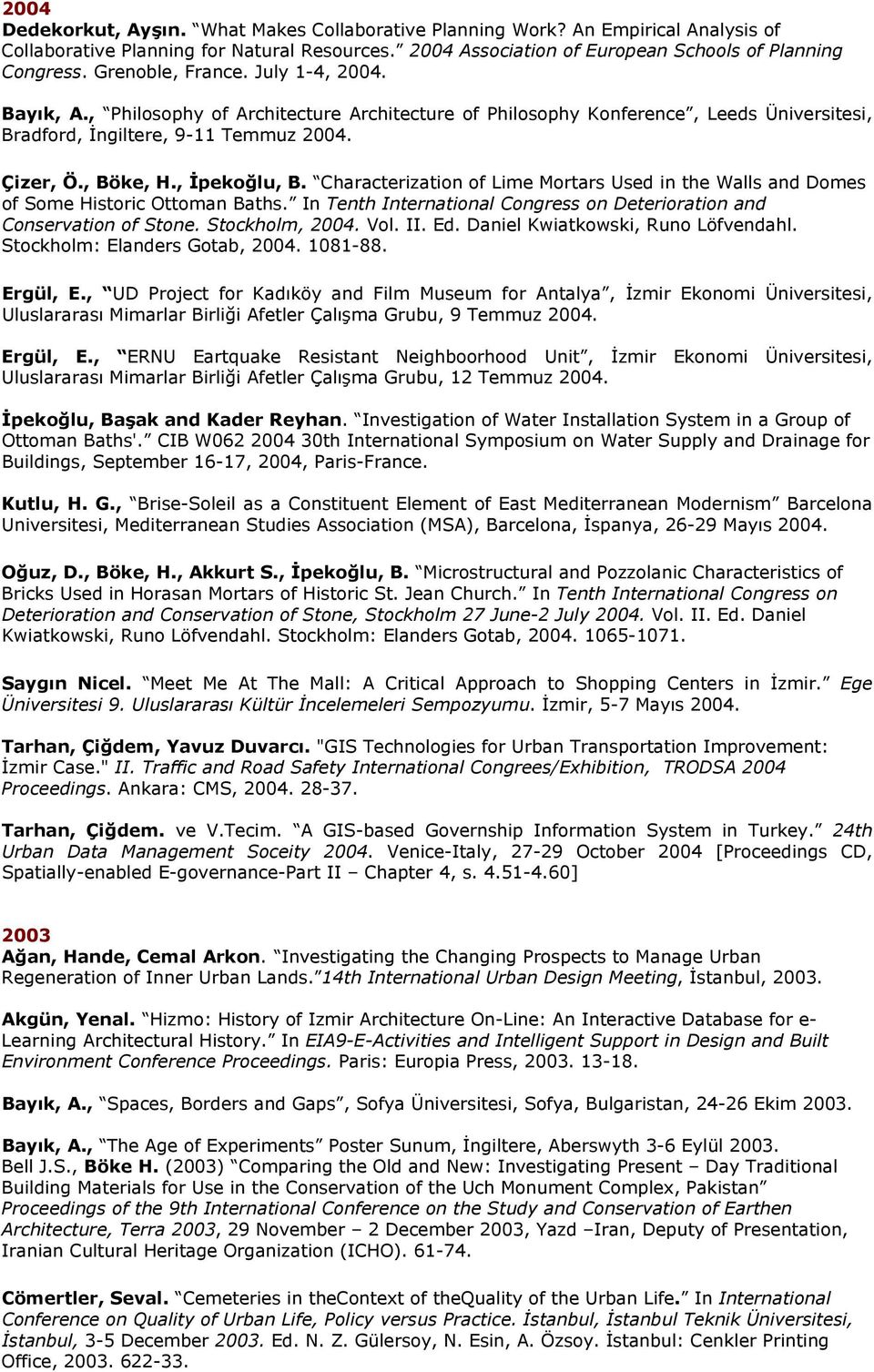 , İpekoğlu, B. Characterization of Lime Mortars Used in the Walls and Domes of Some Historic Ottoman Baths. In Tenth International Congress on Deterioration and Conservation of Stone. Stockholm, 2004.