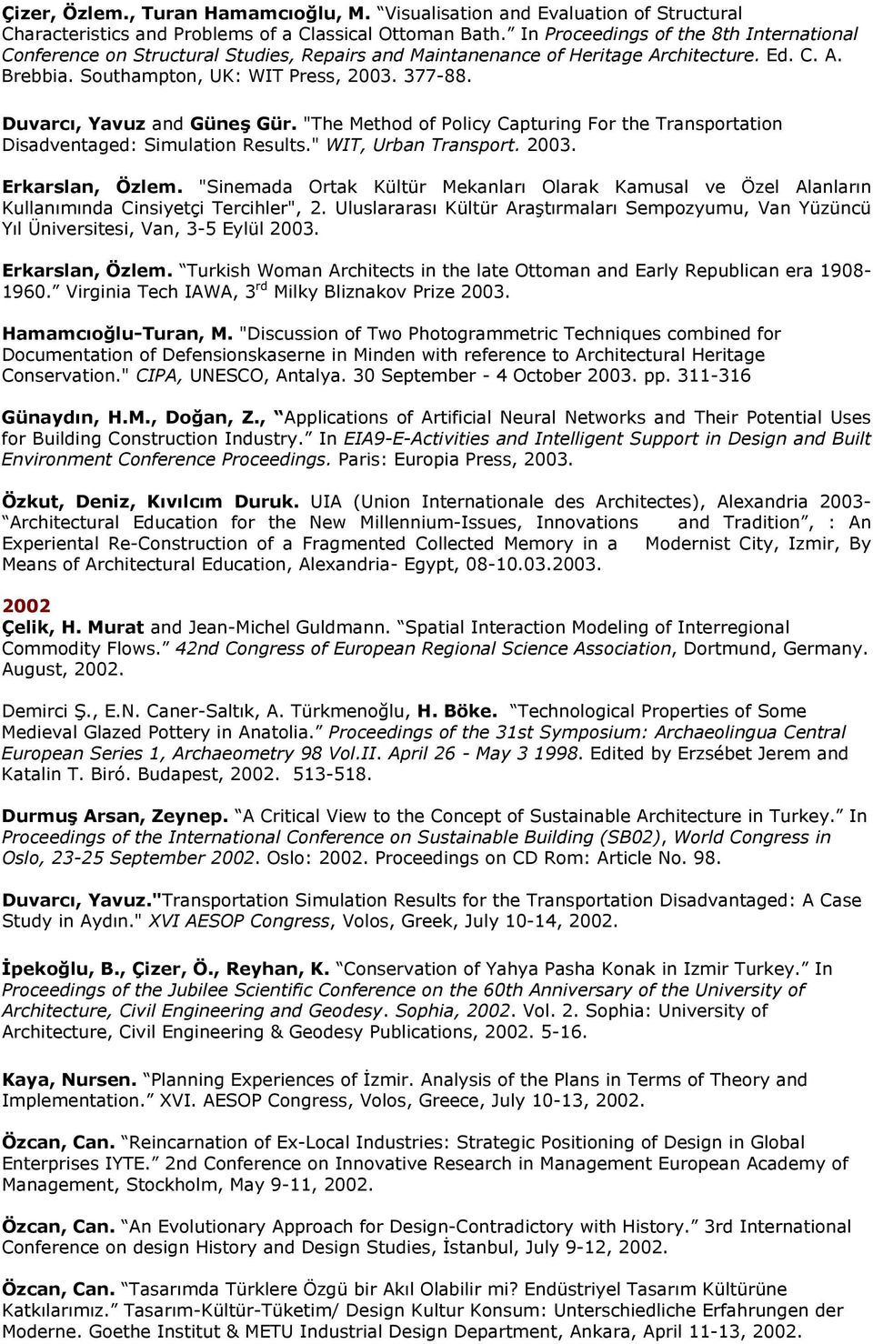 Duvarcı, Yavuz and Güneş Gür. "The Method of Policy Capturing For the Transportation Disadventaged: Simulation Results." WIT, Urban Transport. 2003. Erkarslan, Özlem.