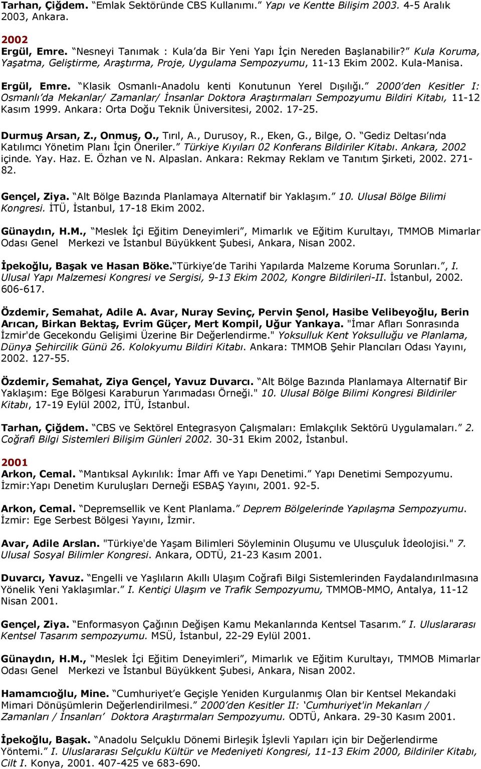 2000 den Kesitler I: Osmanlı da Mekanlar/ Zamanlar/ İnsanlar Doktora Araştırmaları Sempozyumu Bildiri Kitabı, 11-12 Kasım 1999. Ankara: Orta Doğu Teknik Üniversitesi, 2002. 17-25. Durmuş Arsan, Z.