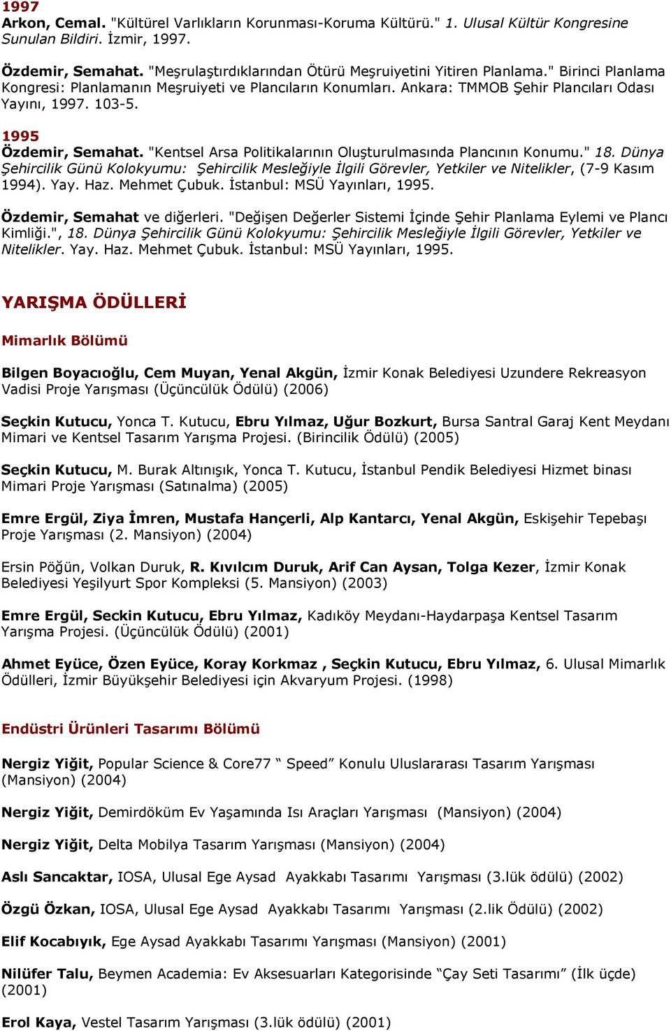 1995 Özdemir, Semahat. "Kentsel Arsa Politikalarının Oluşturulmasında Plancının Konumu." 18.