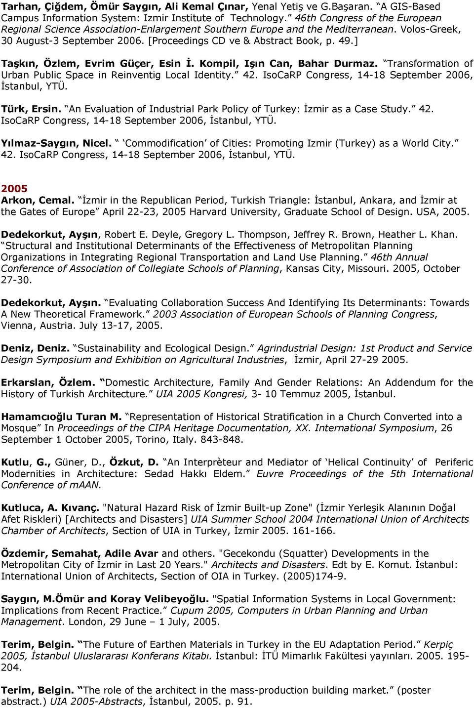 ] Taşkın, Özlem, Evrim Güçer, Esin İ. Kompil, Işın Can, Bahar Durmaz. Transformation of Urban Public Space in Reinventig Local Identity. 42. IsoCaRP Congress, 14-18 September 2006, İstanbul, YTÜ.