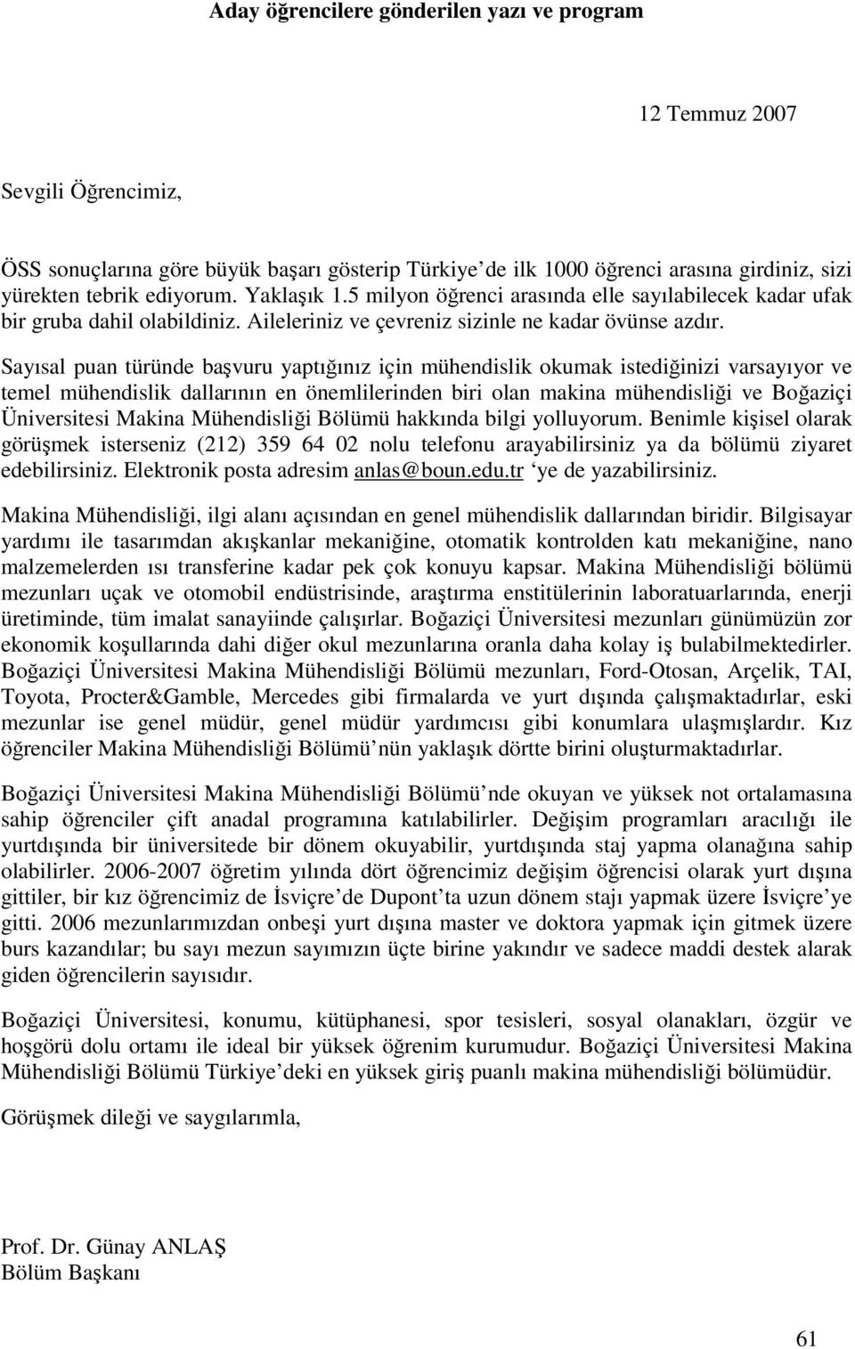 Sayısal puan türünde başvuru yaptığınız için mühendislik okumak istediğinizi varsayıyor ve temel mühendislik dallarının en önemlilerinden biri olan makina mühendisliği ve Boğaziçi Üniversitesi Makina