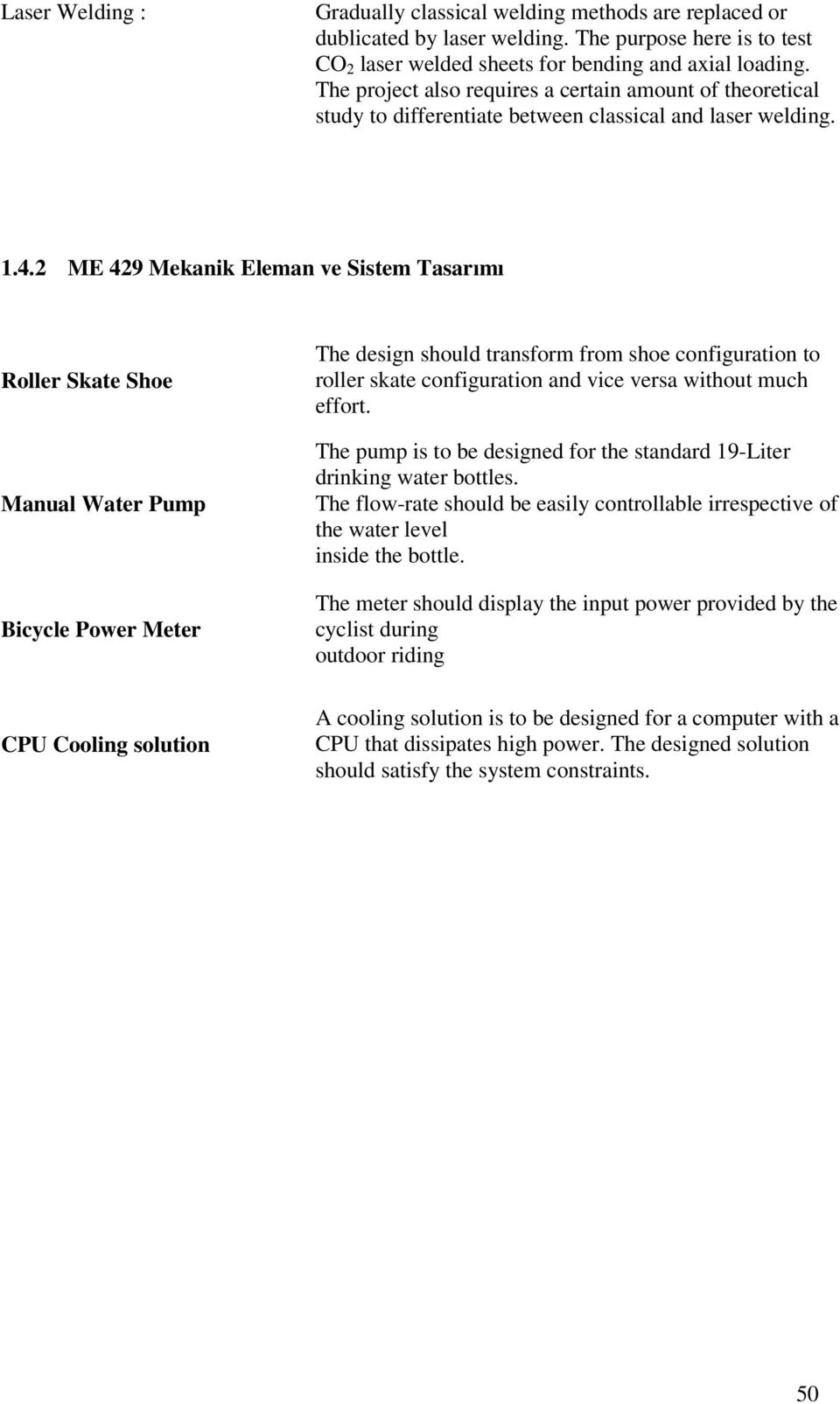 2 ME 429 Mekanik Eleman ve Sistem Tasarımı Roller Skate Shoe Manual Water Pump Bicycle Power Meter The design should transform from shoe configuration to roller skate configuration and vice versa