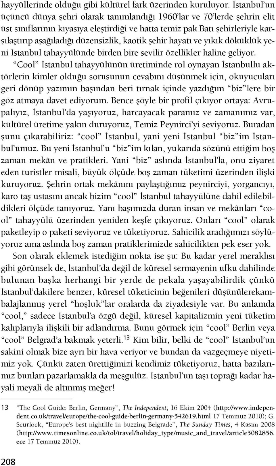 kaotik şehir hayatı ve yıkık döküklük yeni İstanbul tahayyülünde birden bire sevilir özellikler haline geliyor.