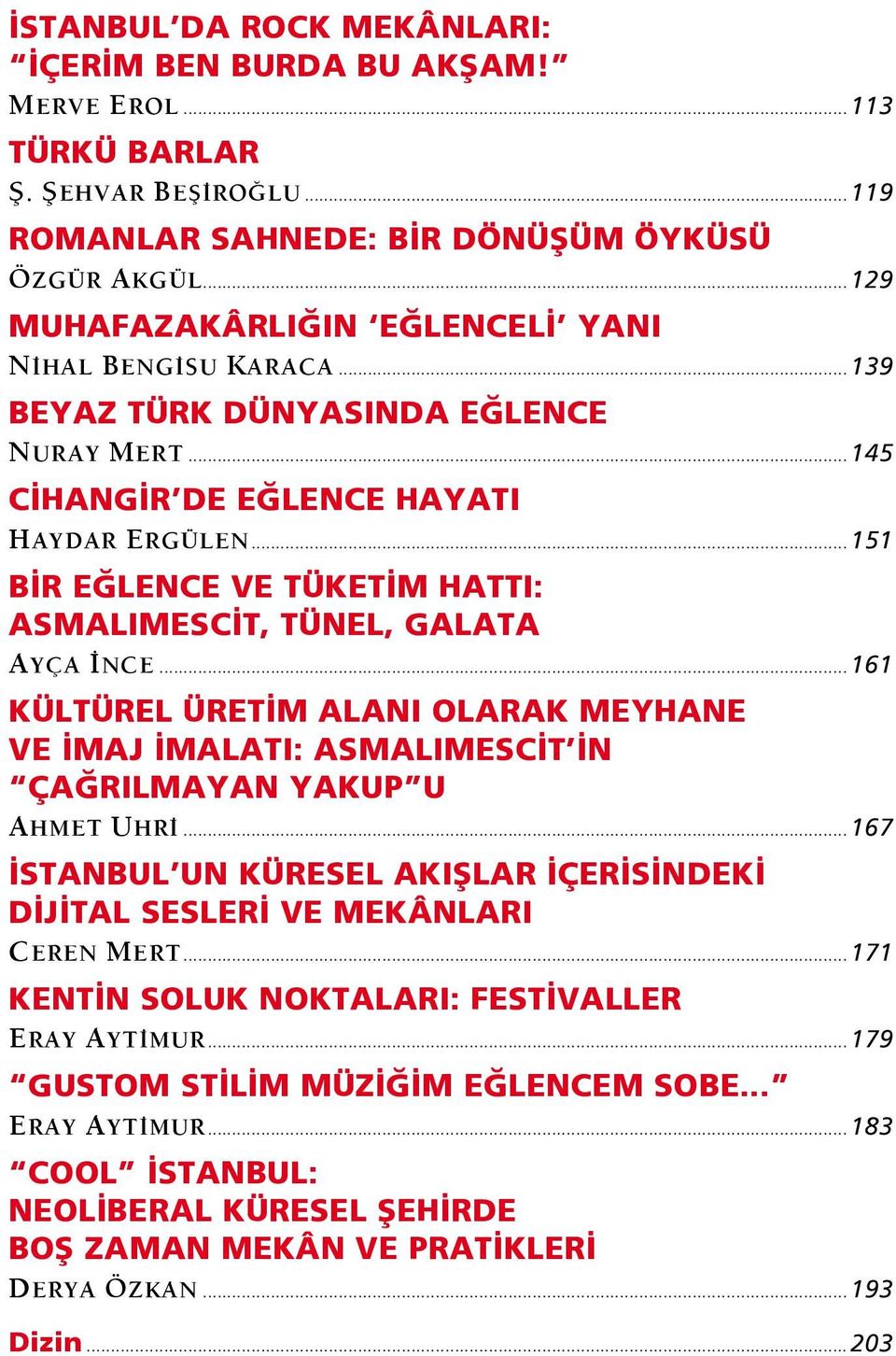 .. 151 BİR EĞLENCE VE TÜKETİM HATTI: ASMALIMESCİT, TÜNEL, GALATA AYÇA İNCE... 161 KÜLTÜREL ÜRETİM ALANI OLARAK MEYHANE VE İMAJ İMALATI: ASMALIMESCİT İN ÇAĞRILMAYAN YAKUP U AHMET UHRİ.