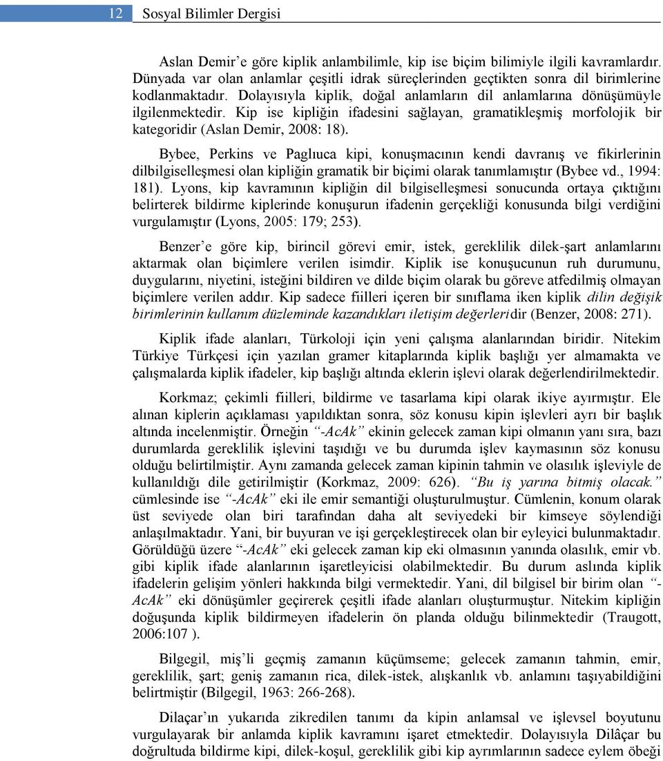 Kip ise kipliğin ifadesini sağlayan, gramatikleşmiş morfolojik bir kategoridir (Aslan Demir, 2008: 18).