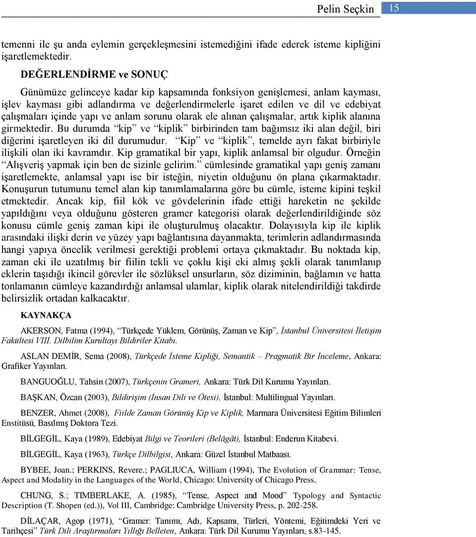 içinde yapı ve anlam sorunu olarak ele alınan çalışmalar, artık kiplik alanına girmektedir.