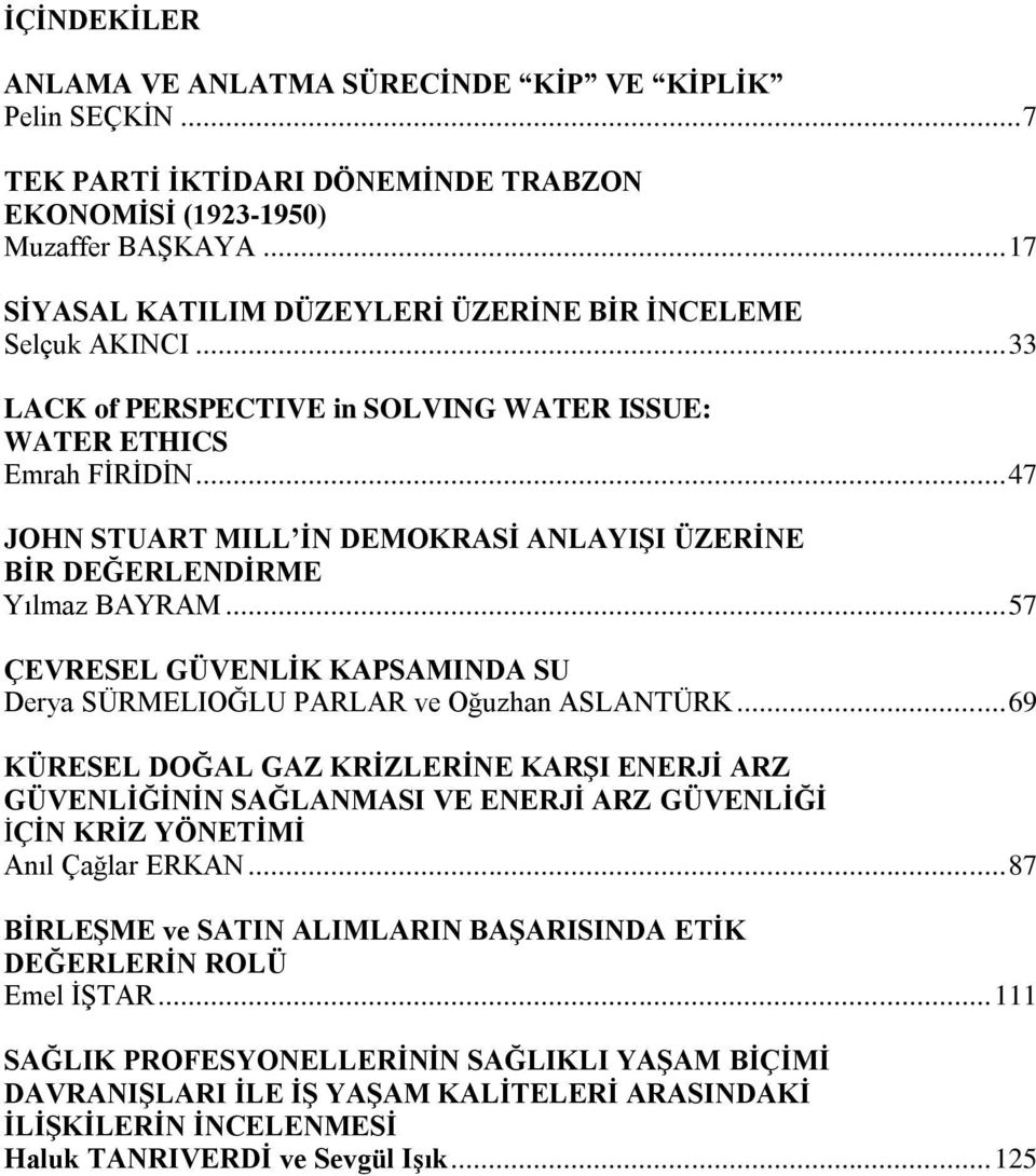 .. 47 JOHN STUART MILL İN DEMOKRASİ ANLAYIŞI ÜZERİNE BİR DEĞERLENDİRME Yılmaz BAYRAM... 57 ÇEVRESEL GÜVENLİK KAPSAMINDA SU Derya SÜRMELIOĞLU PARLAR ve Oğuzhan ASLANTÜRK.