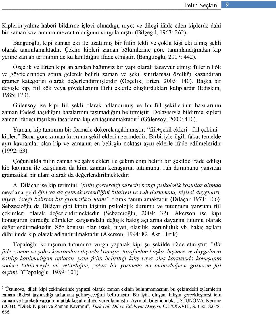 Çekim kipleri zaman bölümlerine göre tanımlandığından kip yerine zaman teriminin de kullanıldığını ifade etmiştir. (Banguoğlu, 2007: 442).