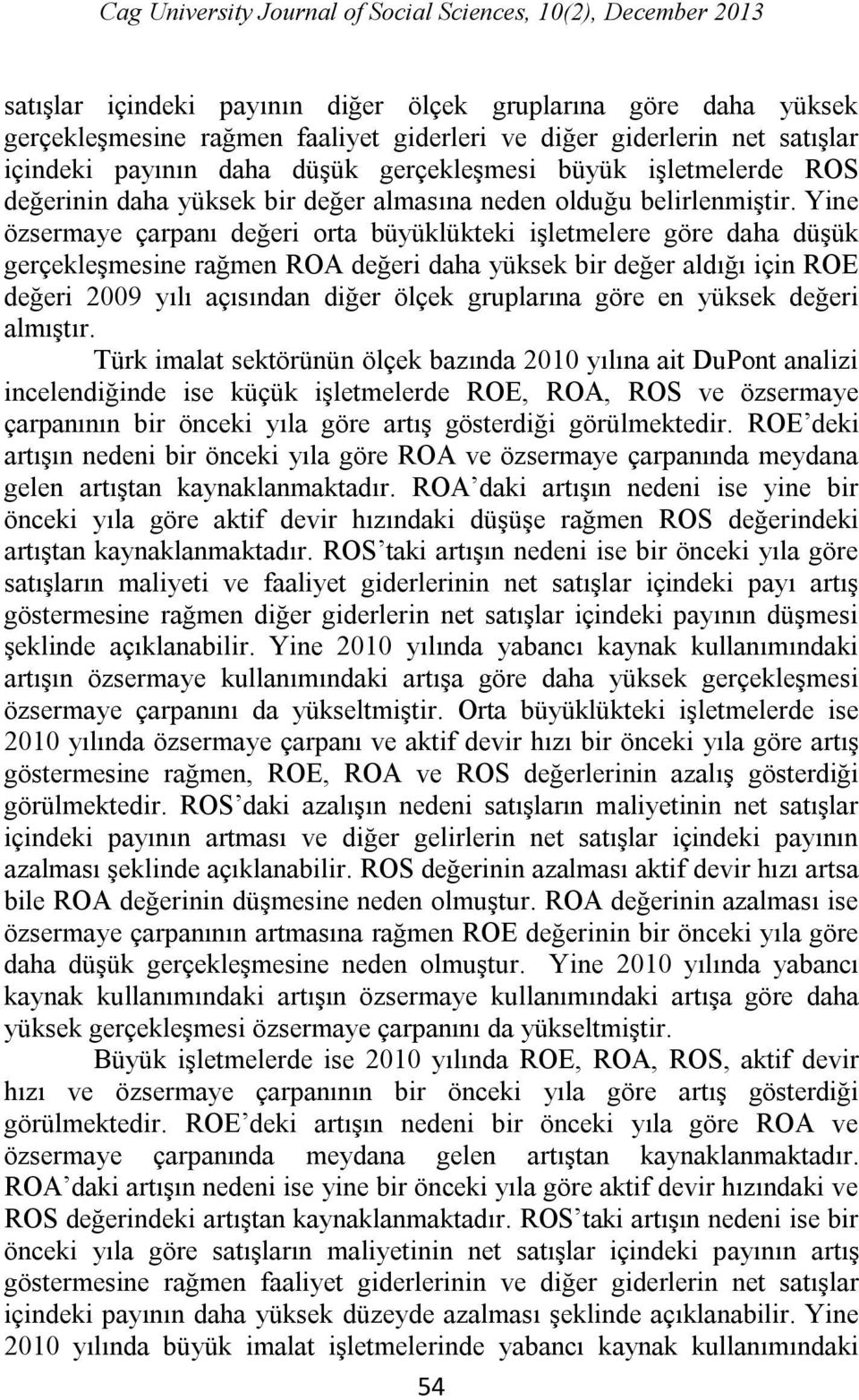 Yine özsermaye çarpanı değeri orta büyüklükteki işletmelere göre daha düşük gerçekleşmesine rağmen ROA değeri daha yüksek bir değer aldığı için ROE değeri 2009 yılı açısından diğer ölçek gruplarına