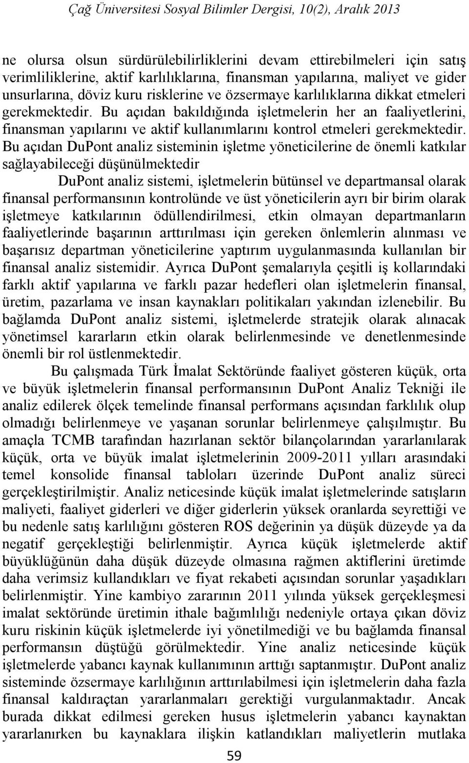 Bu açıdan bakıldığında işletmelerin her an faaliyetlerini, finansman yapılarını ve aktif kullanımlarını kontrol etmeleri gerekmektedir.