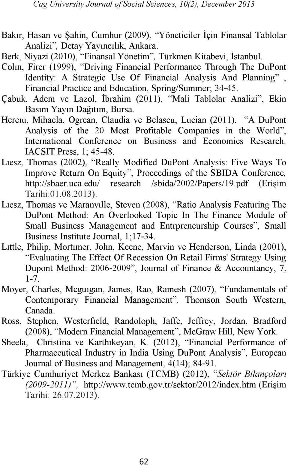 Colın, Firer (1999), Driving Financial Performance Through The DuPont Identity: A Strategic Use Of Financial Analysis And Planning, Financial Practice and Education, Spring/Summer; 34-45.