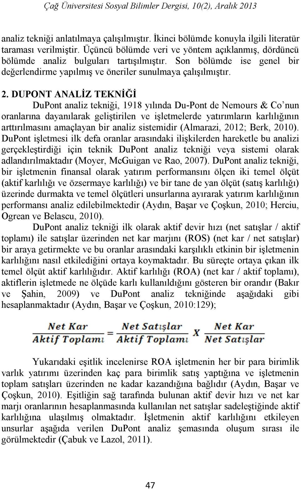 DUPONT ANALİZ TEKNİĞİ DuPont analiz tekniği, 1918 yılında Du-Pont de Nemours & Co nun oranlarına dayanılarak geliştirilen ve işletmelerde yatırımların karlılığının arttırılmasını amaçlayan bir analiz