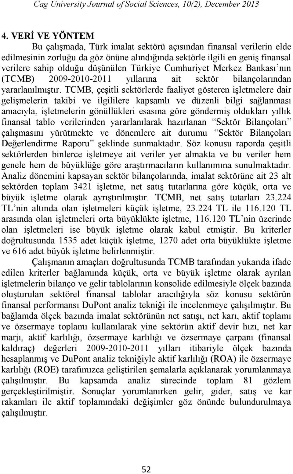 Türkiye Cumhuriyet Merkez Bankası nın (TCMB) 2009-2010-2011 yıllarına ait sektör bilançolarından yararlanılmıştır.