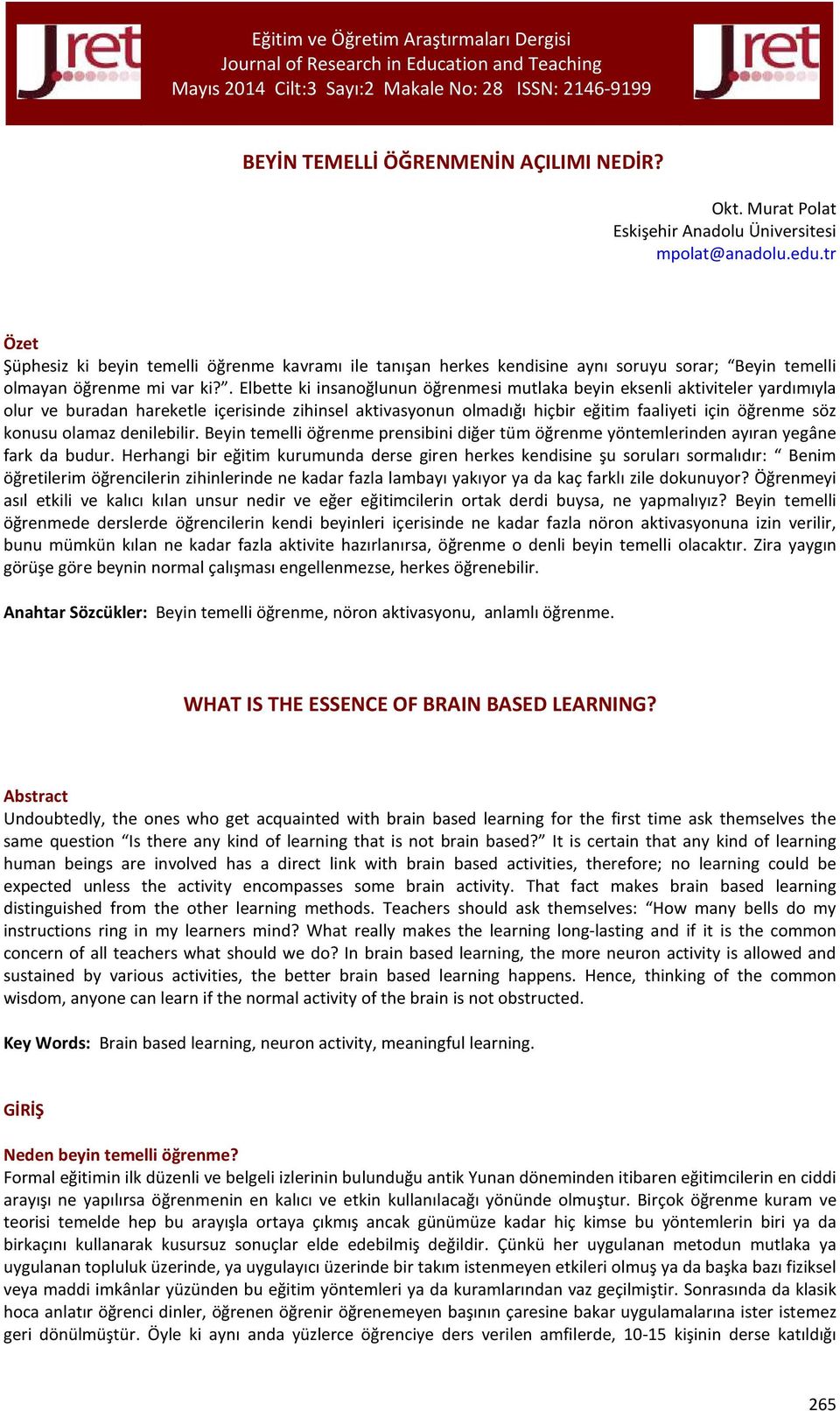 . Elbette ki insanoğlunun öğrenmesi mutlaka beyin eksenli aktiviteler yardımıyla olur ve buradan hareketle içerisinde zihinsel aktivasyonun olmadığı hiçbir eğitim faaliyeti için öğrenme söz konusu