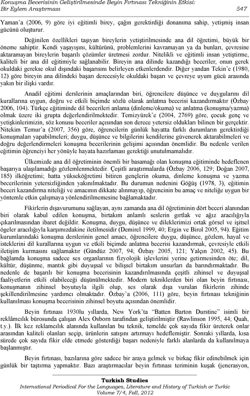 Kendi yaģayıģını, kültürünü, problemlerini kavramayan ya da bunları, çevresine aktaramayan bireylerin baģarılı çözümler üretmesi zordur.