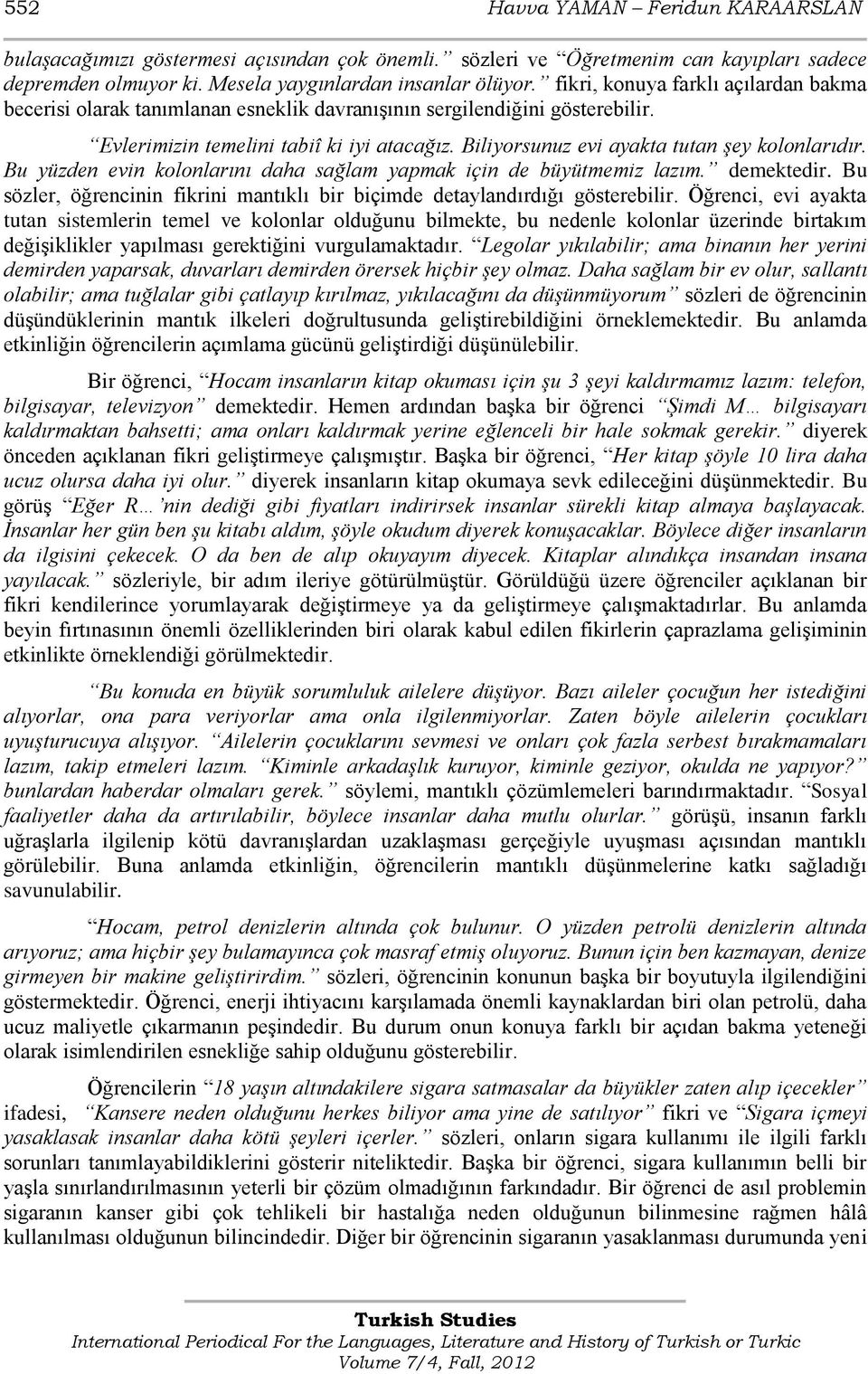 Biliyorsunuz evi ayakta tutan şey kolonlarıdır. Bu yüzden evin kolonlarını daha sağlam yapmak için de büyütmemiz lazım. demektedir.