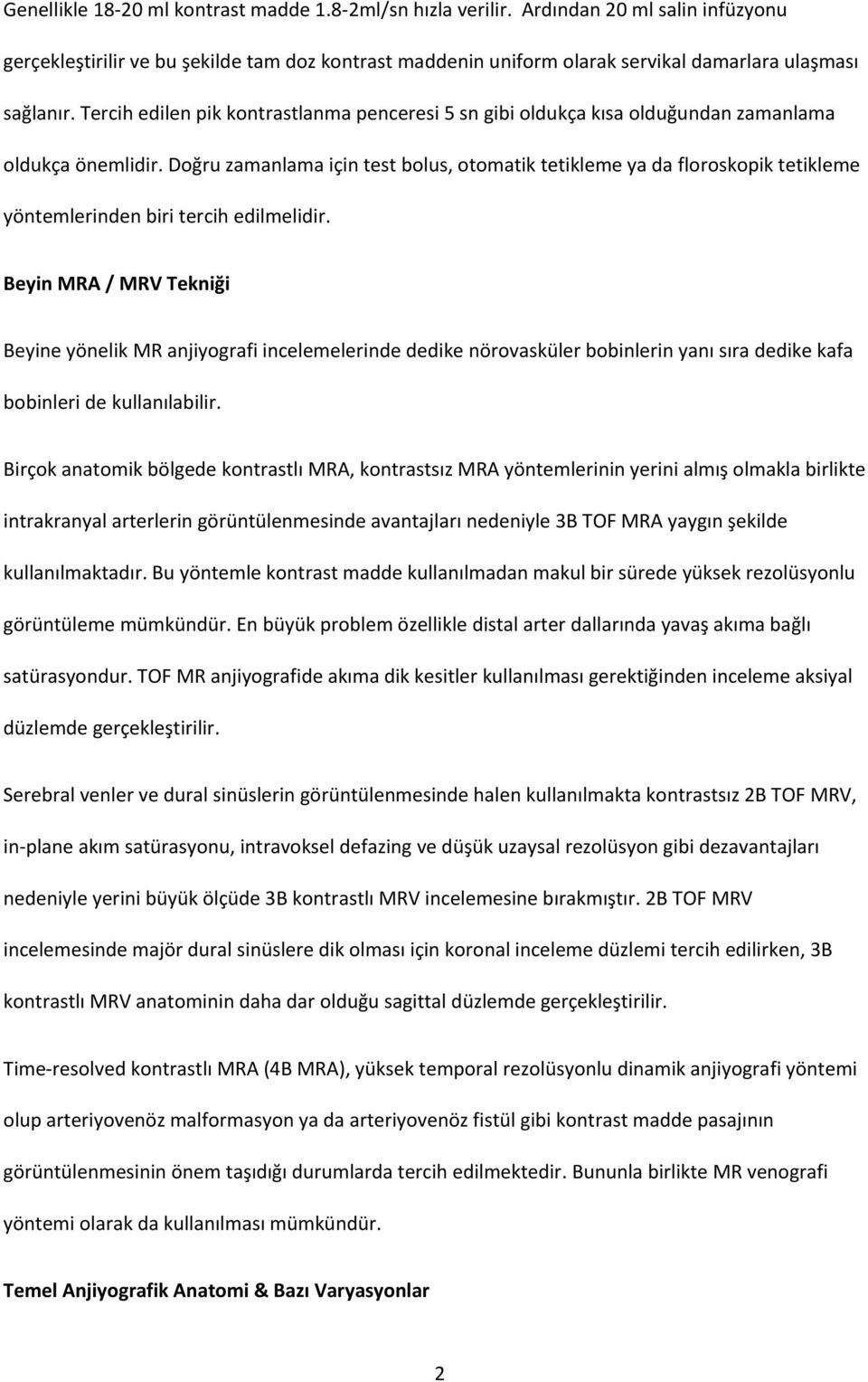 Tercih edilen pik kontrastlanma penceresi 5 sn gibi oldukça kısa olduğundan zamanlama oldukça önemlidir.