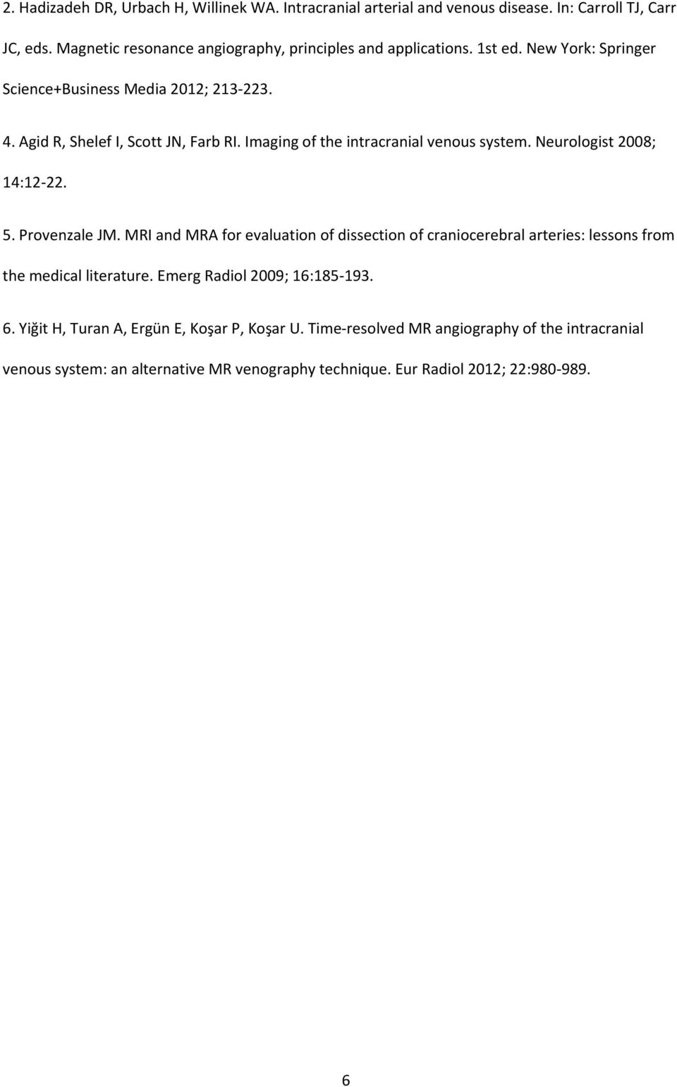 Neurologist 2008; 14:12-22. 5. Provenzale JM. MRI and MRA for evaluation of dissection of craniocerebral arteries: lessons from the medical literature.