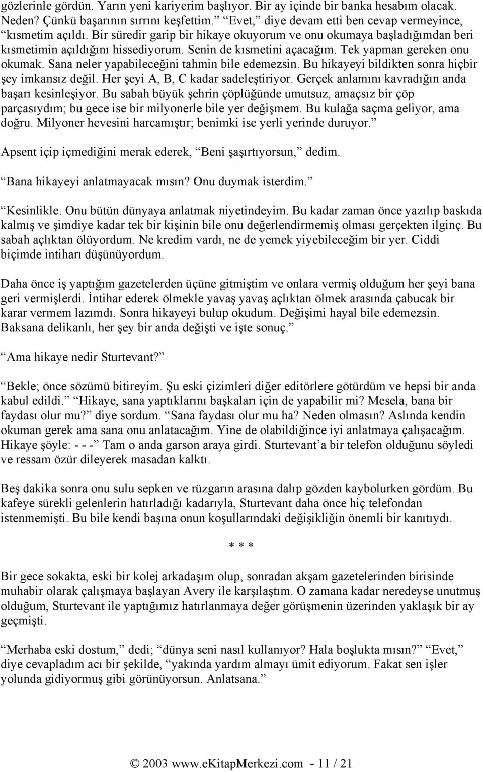 Sana neler yapabileceğini tahmin bile edemezsin. Bu hikayeyi bildikten sonra hiçbir şey imkansız değil. Her şeyi A, B, C kadar sadeleştiriyor. Gerçek anlamını kavradığın anda başarı kesinleşiyor.