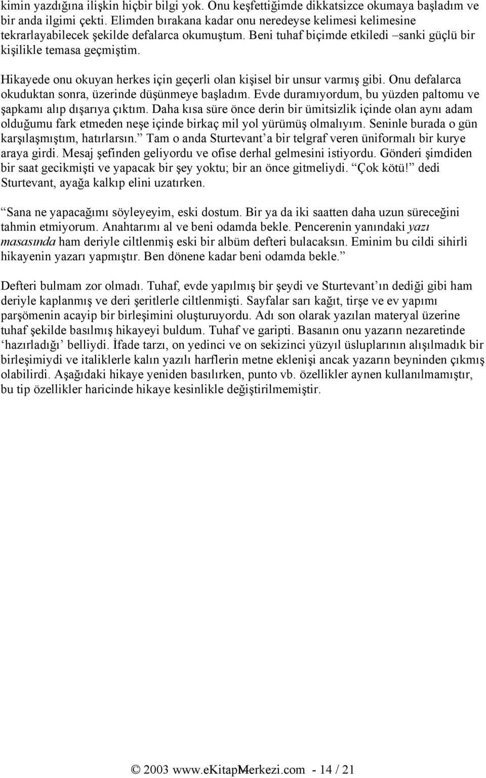 Hikayede onu okuyan herkes için geçerli olan kişisel bir unsur varmış gibi. Onu defalarca okuduktan sonra, üzerinde düşünmeye başladım.